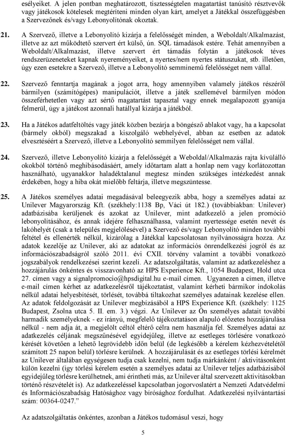 Lebonyolítónak okoztak. 21. A Szervező, illetve a Lebonyolító kizárja a felelősségét minden, a Weboldalt/Alkalmazást, illetve az azt működtető szervert ért külső, ún. SQL támadások estére.
