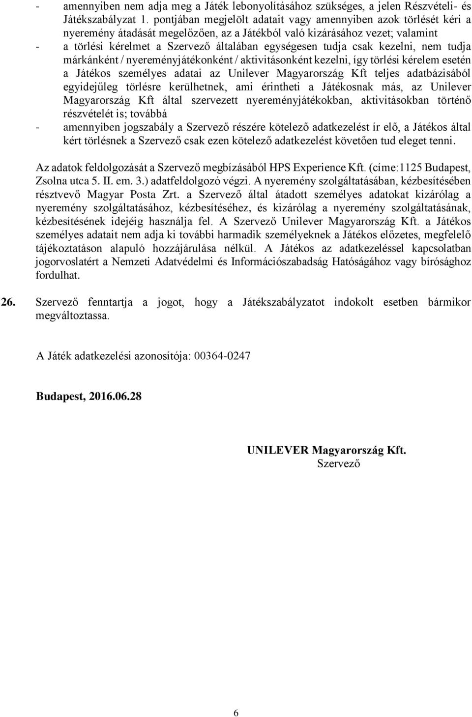 tudja csak kezelni, nem tudja márkánként / nyereményjátékonként / aktivitásonként kezelni, így törlési kérelem esetén a Játékos személyes adatai az Unilever Magyarország Kft teljes adatbázisából