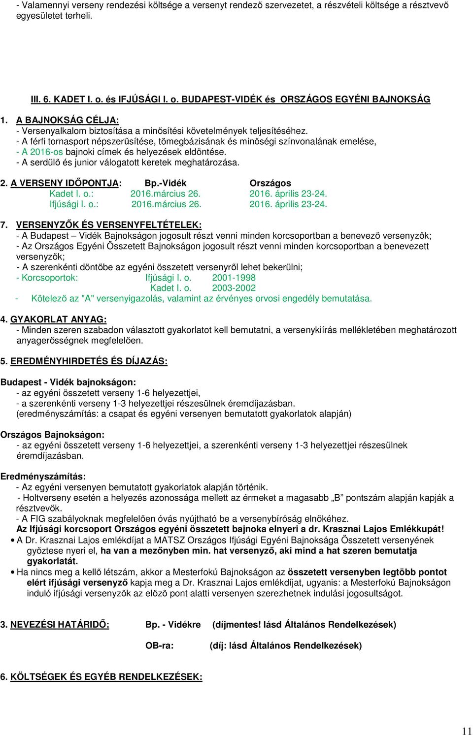 - A férfi tornasport népszerűsítése, tömegbázisának és minőségi színvonalának emelése, - A 2016-os bajnoki címek és helyezések eldöntése. - A serdülő és junior válogatott keretek meghatározása. 2. A VERSENY IDŐPONTJA: Bp.