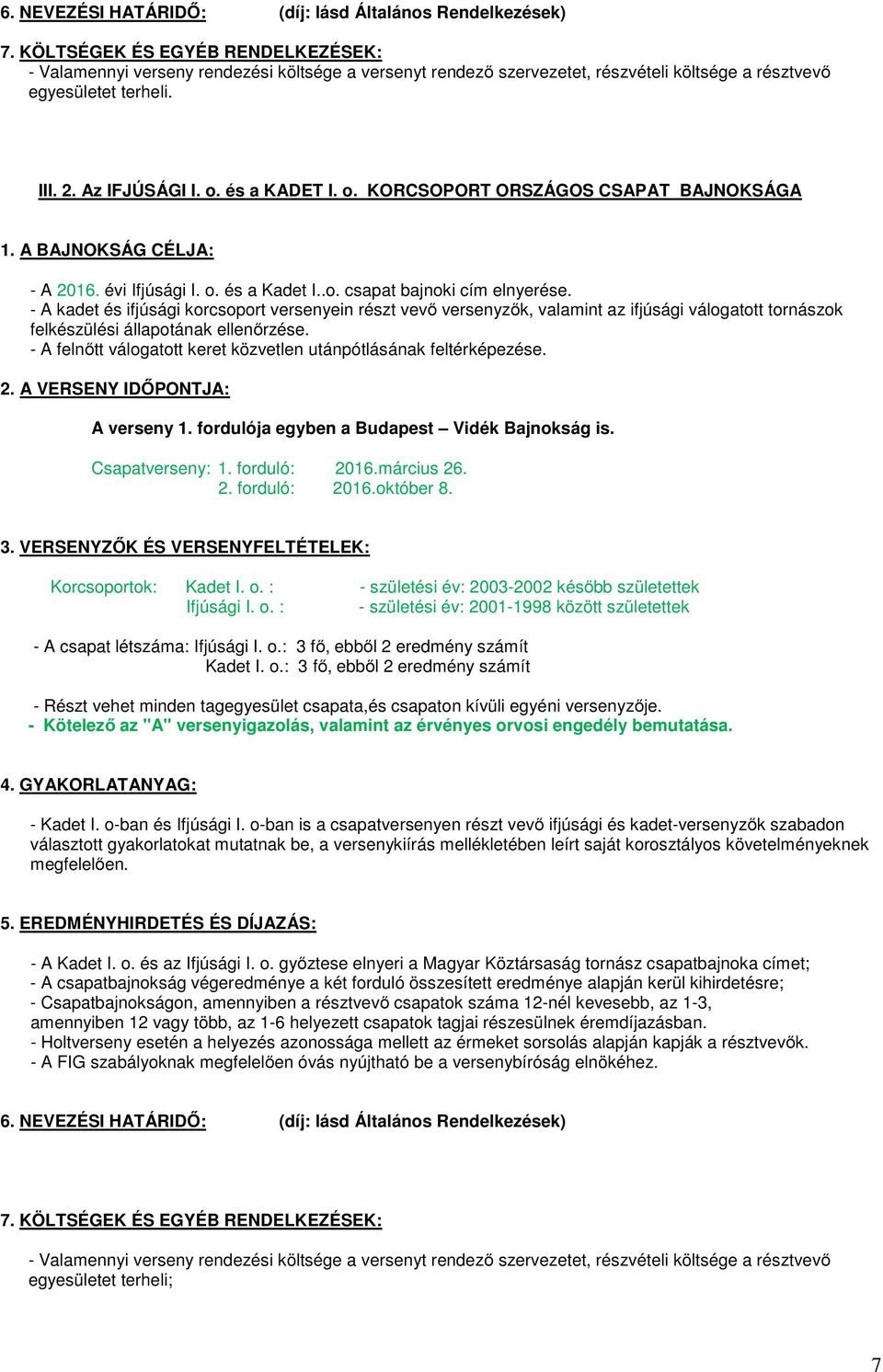 - A kadet és ifjúsági korcsoport versenyein részt vevő versenyzők, valamint az ifjúsági válogatott tornászok felkészülési állapotának ellenőrzése.