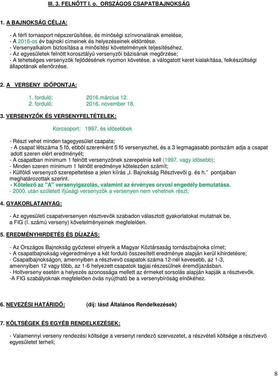 - Az egyesületek felnőtt korosztályú versenyzői bázisának megőrzése; - A tehetséges versenyzők fejlődésének nyomon követése, a válogatott keret kialakítása, felkészültségi állapotának ellenőrzése. 2.