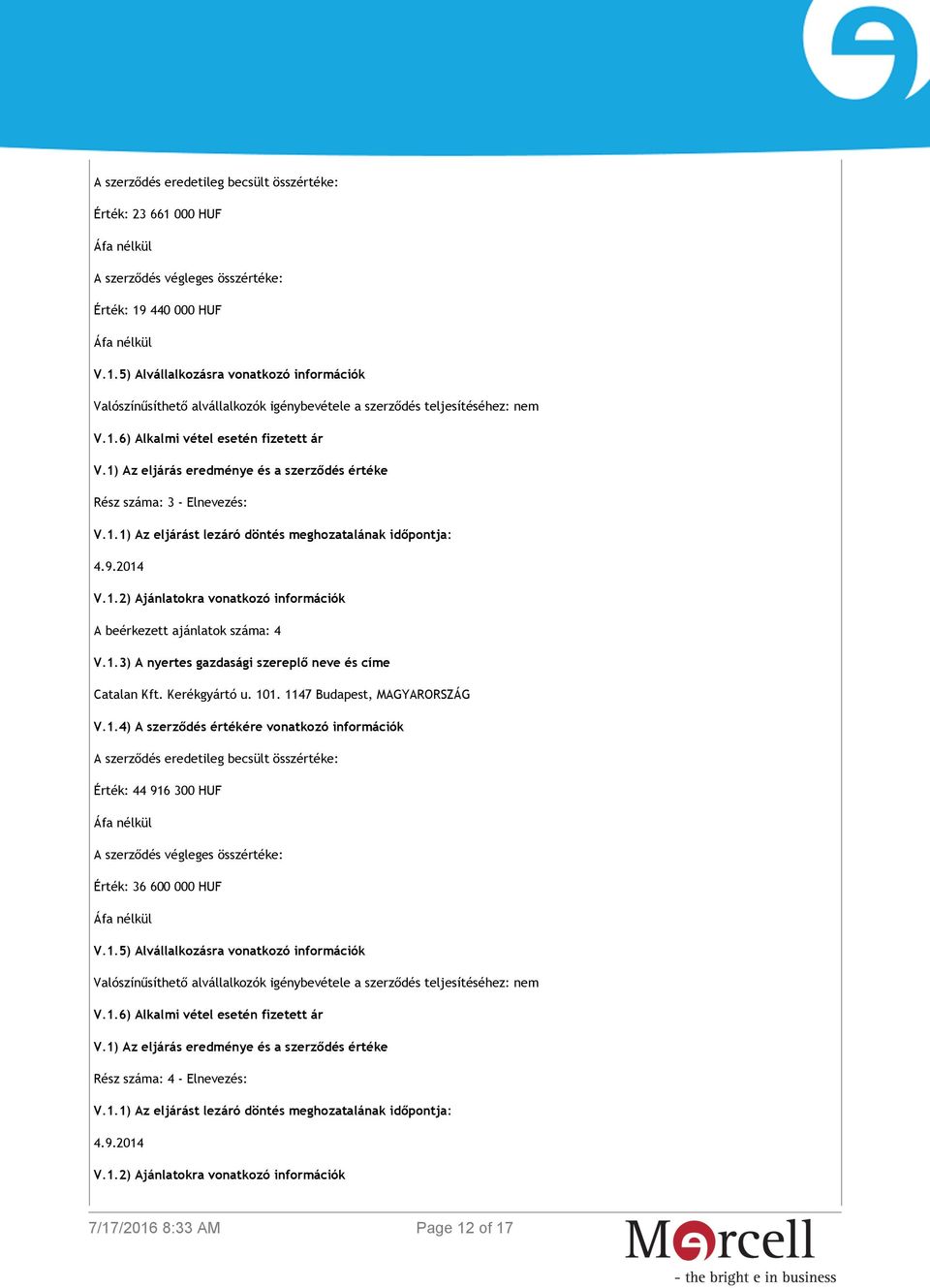 1147 Budapest, MAGYARORSZÁG V.1.4) A szerződés értékére vonatkozó információk A szerződés eredetileg becsült összértéke: Érték: 44 916 300 HUF A szerződés végleges összértéke: Érték: 36 600 000 HUF V.