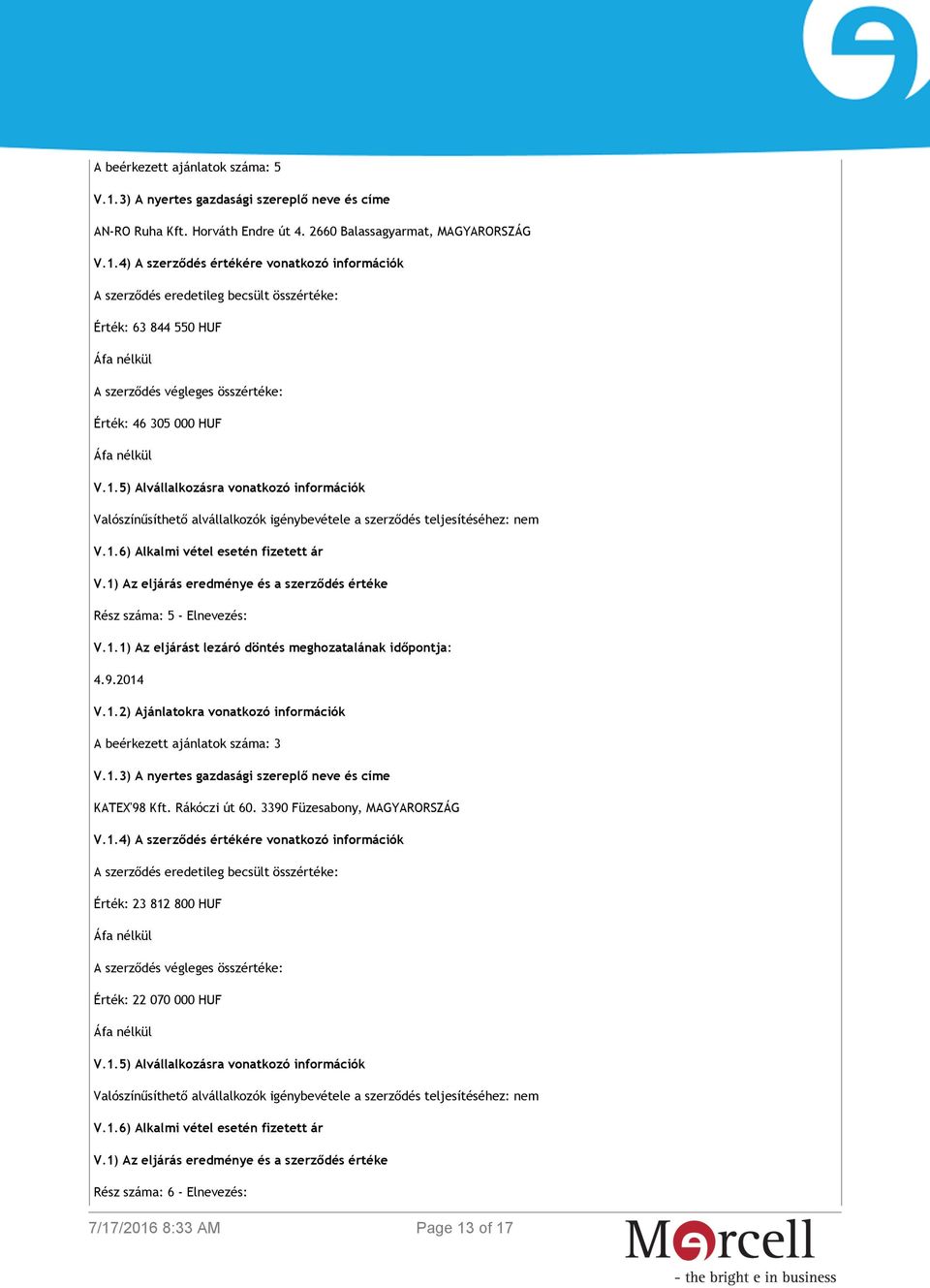 5) Alvállalkozásra vonatkozó információk Valószínűsíthető alvállalkozók igénybevétele a szerződés teljesítéséhez: nem V.1.6) Alkalmi vétel esetén fizetett ár V.