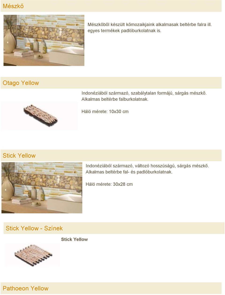 Háló mérete: 10x30 cm Stick Yellow Indonéziából származó, változó hosszúságú, sárgás mészkő.