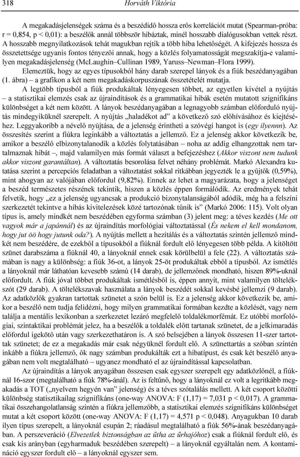 A kifejezés hossza és összetettsége ugyanis fontos tényezıi annak, hogy a közlés folyamatosságát megszakítja-e valamilyen megakadásjelenség (McLaughin Cullinan 1989, Yaruss Newman Flora 1999).