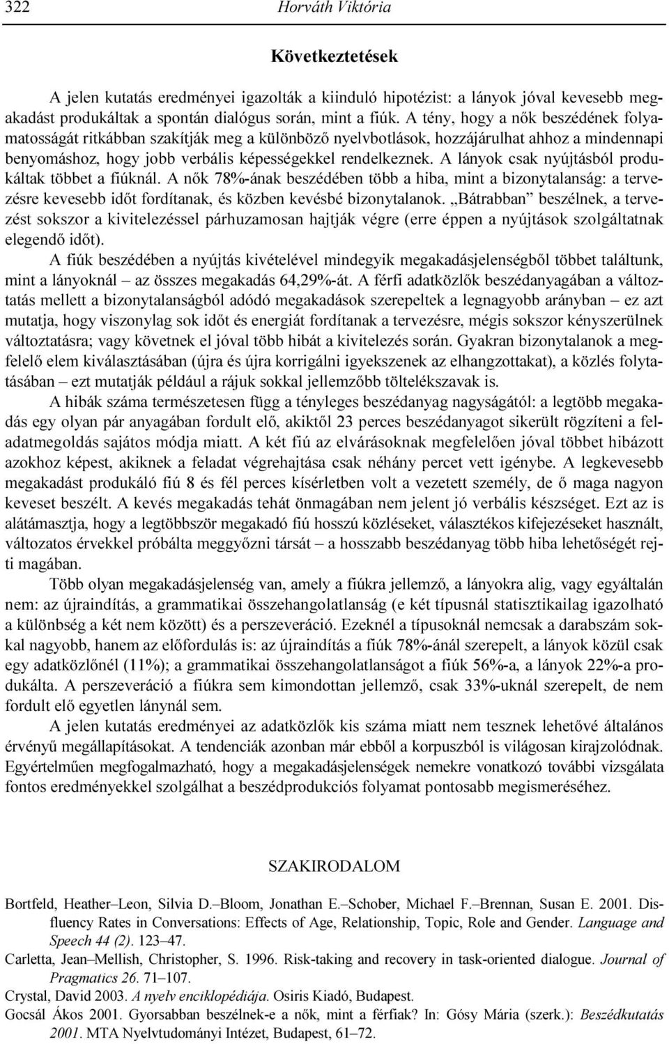 A lányok csak nyújtásból produkáltak többet a fiúknál. A nık 78%-ának beszédében több a hiba, mint a bizonytalanság: a tervezésre kevesebb idıt fordítanak, és közben kevésbé bizonytalanok.
