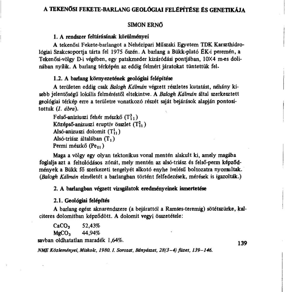 A barlang a Bükk-plató ÉK-i peremén, a Tekenősi-völgy D-i végében, egy patakmeder kizáródási pontjában, 10X4 m-es dolinában nyílik. A barl ang térképén az eddig felmért járatokat tüntettük fel_ 1.2.