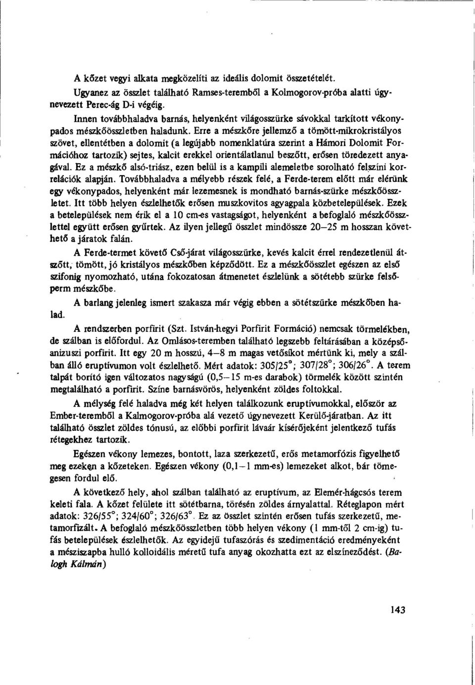 Erre a mészk őre jellemz ő a tömött-mikrokristályos szövet, ellentétben a dolomit (a legújabb nomenklatúra szerint a Hámori Dolomit Formációhoz tartozik) sejtes, kalcit erekkel orientálatlanul besz