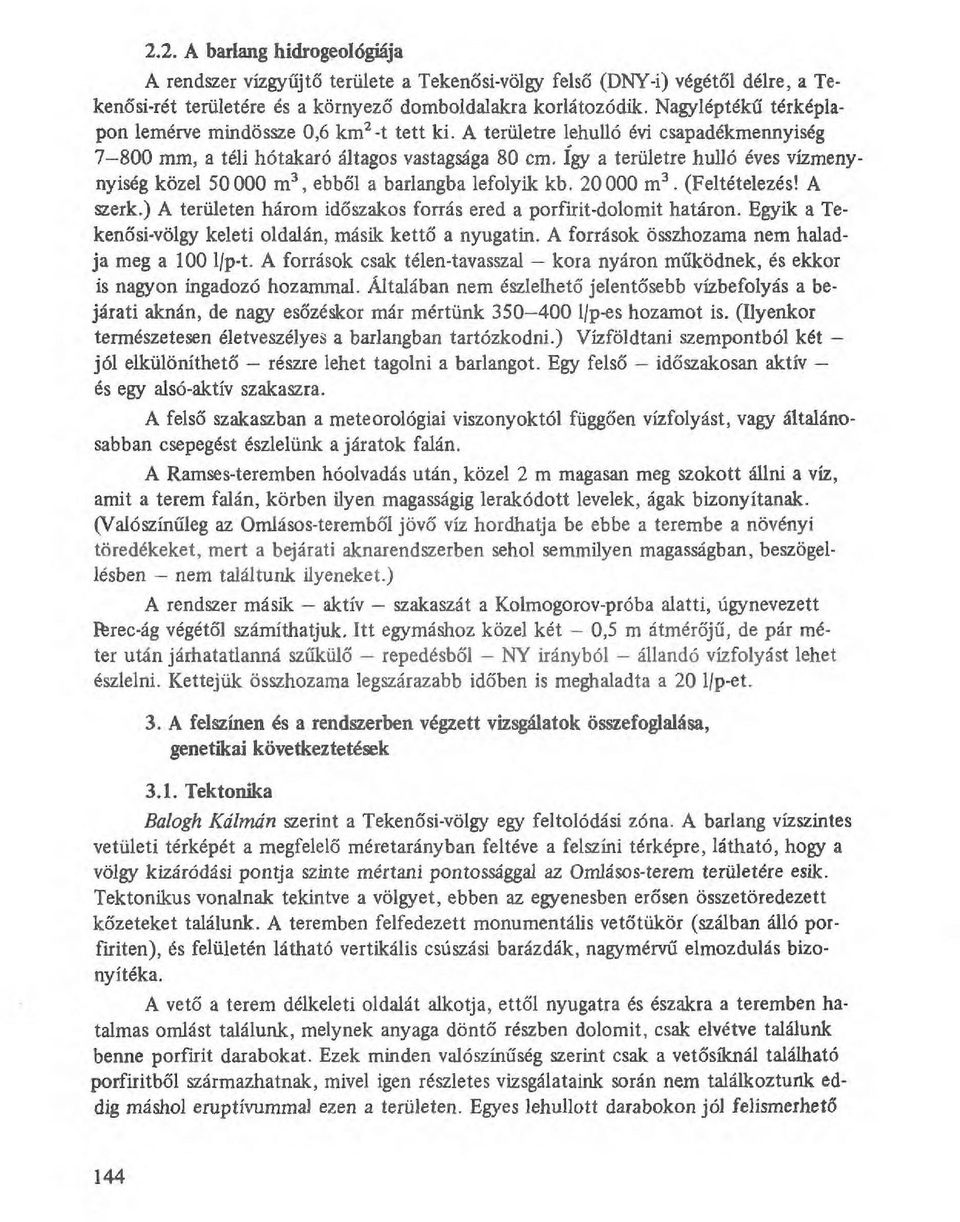 Így a területre hulló éves vízmenynyiség közel 50 000 m 3, ebből a barlangba lefolyik kb. 20 000 m 3. (Feltételezés! A szerk.) A területen három id őszakos forrás ered a porfirit-dolomit határon.