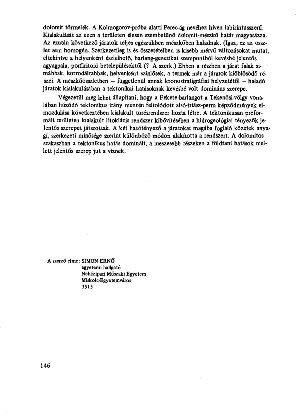 Szerkezetileg is és összetételben is kisebb mérv ű változásokat mutat, eltekintve a helyenként észlelhet ő, barlang-genetikai szempontból kevésbé jelent ős agyagpala, porfiritoid betelepülésekt ől (?