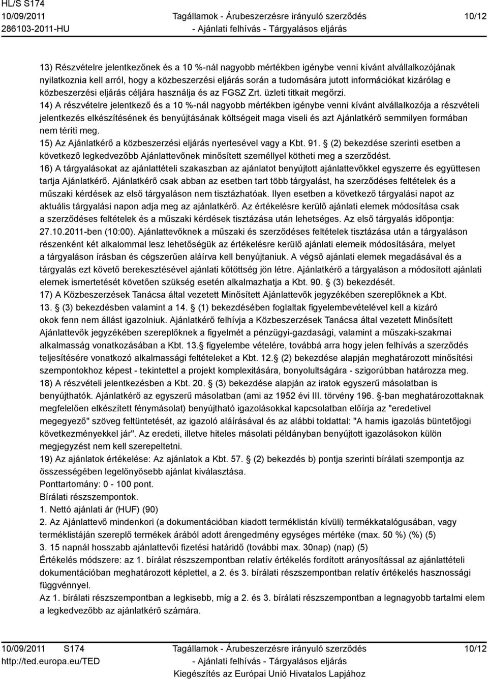 14) A részvételre jelentkező és a 10 %-nál nagyobb mértékben igénybe venni kívánt alvállalkozója a részvételi jelentkezés elkészítésének és benyújtásának költségeit maga viseli és azt Ajánlatkérő