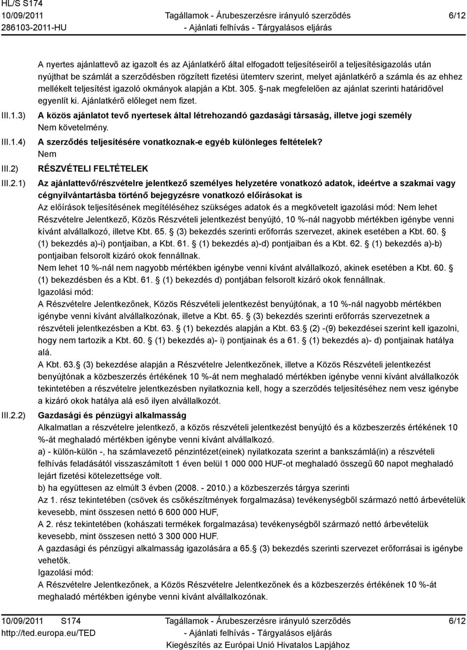 Ajánlatkérő előleget nem fizet. A közös ajánlatot tevő nyertesek által létrehozandó gazdasági társaság, illetve jogi személy követelmény.