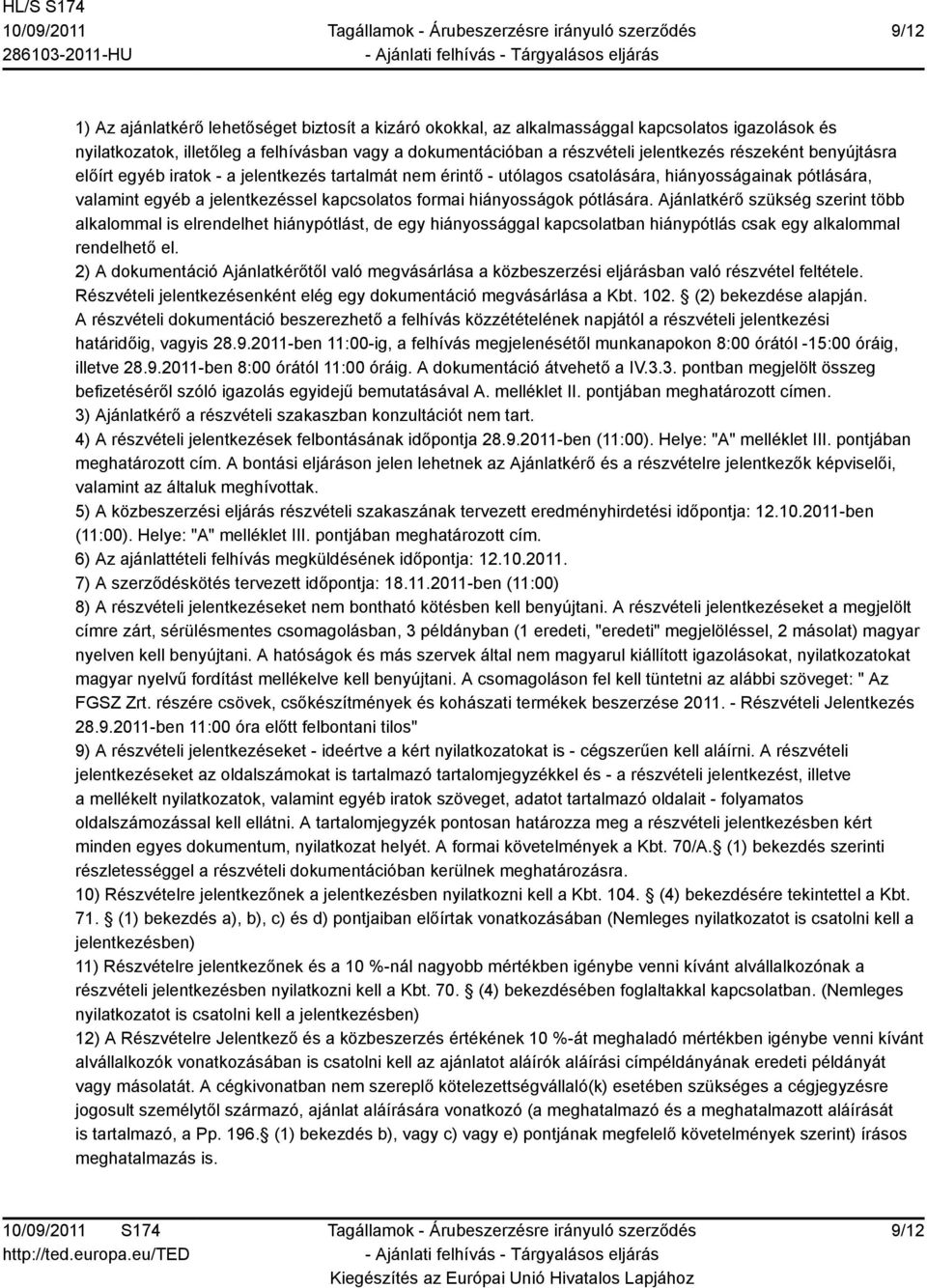 pótlására. Ajánlatkérő szükség szerint több alkalommal is elrendelhet hiánypótlást, de egy hiányossággal kapcsolatban hiánypótlás csak egy alkalommal rendelhető el.