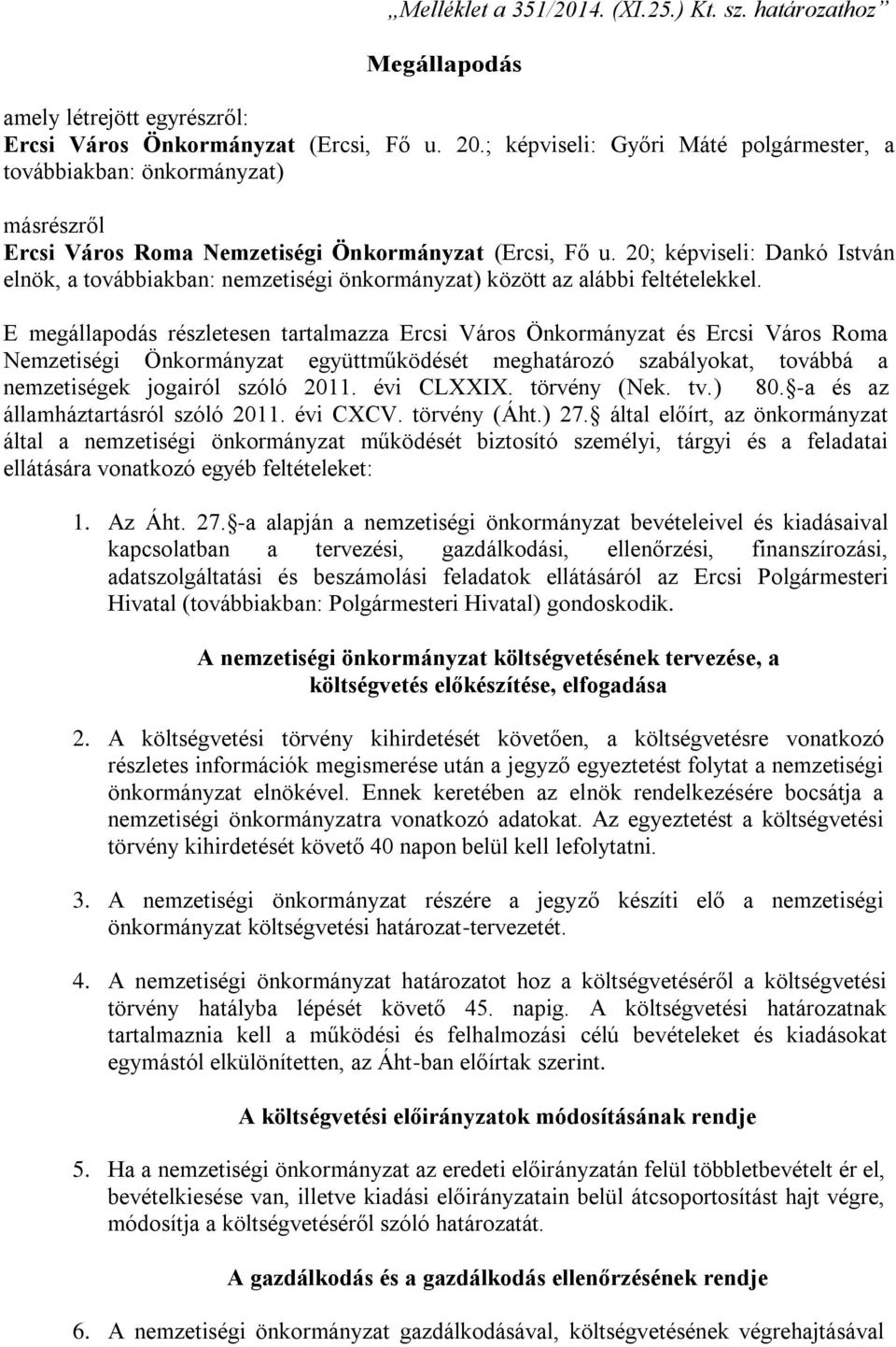 20; képviseli: Dankó István elnök, a továbbiakban: nemzetiségi önkormányzat) között az alábbi feltételekkel.