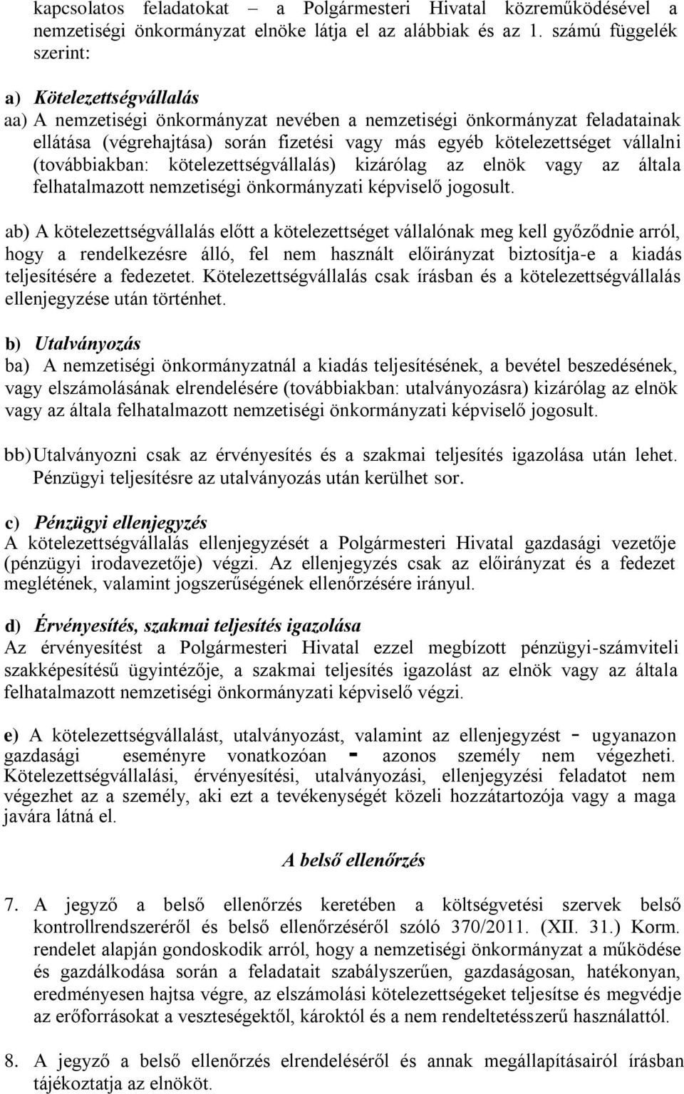 vállalni (továbbiakban: kötelezettségvállalás) kizárólag az elnök vagy az általa felhatalmazott nemzetiségi önkormányzati képviselő jogosult.