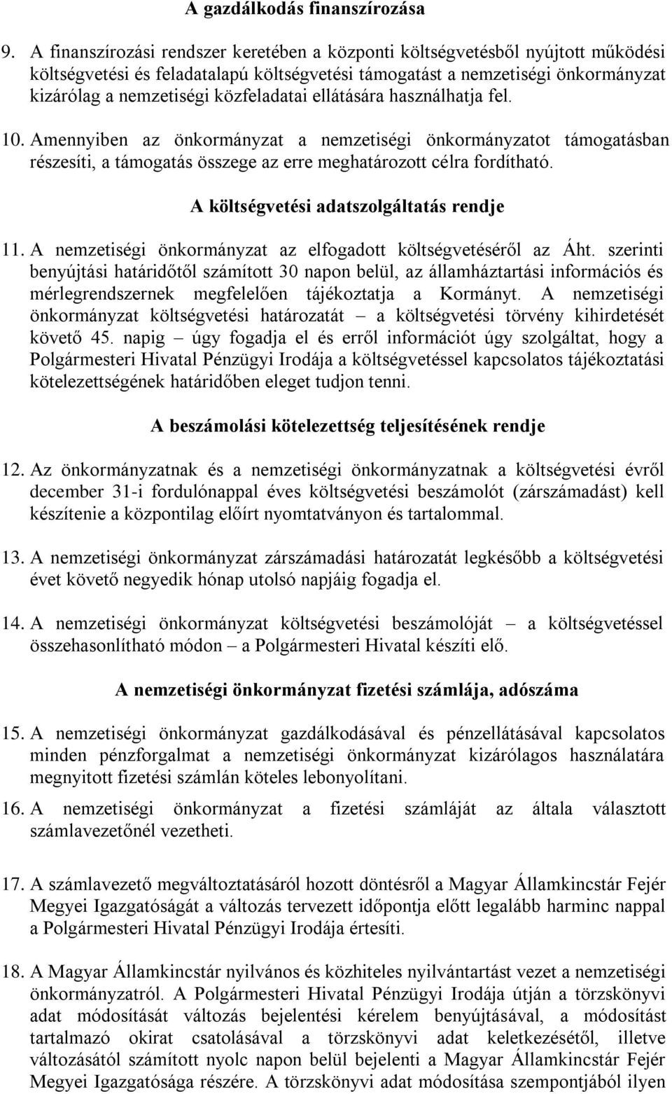 ellátására használhatja fel. 10. Amennyiben az önkormányzat a nemzetiségi önkormányzatot támogatásban részesíti, a támogatás összege az erre meghatározott célra fordítható.