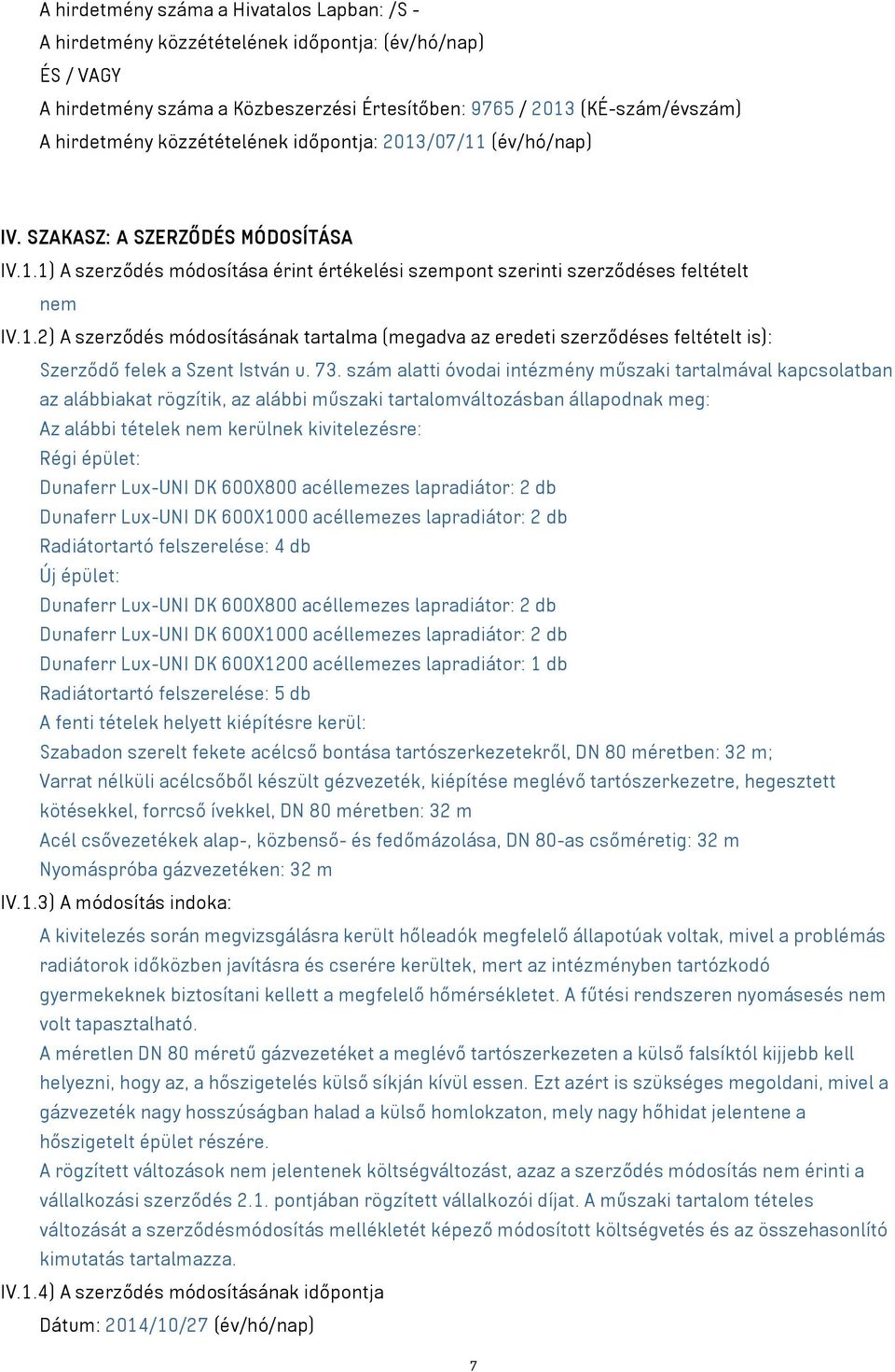 73. szám alatti óvodai intézmény műszaki tartalmával kapcsolatban az alábbiakat rögzítik, az alábbi műszaki tartalomváltozásban állapodnak meg: Az alábbi tételek nem kerülnek kivitelezésre: Régi