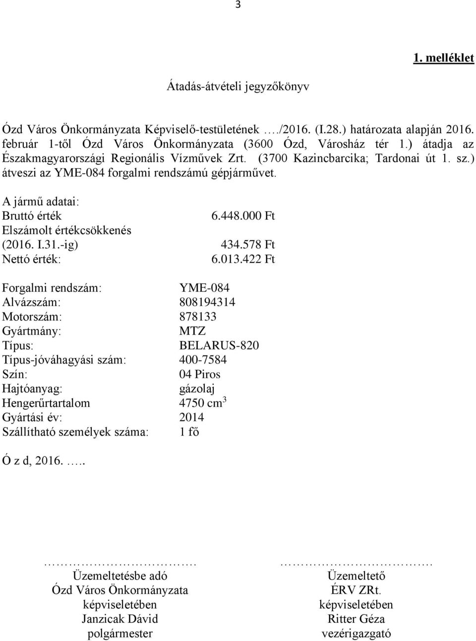 000 Ft Elszámolt értékcsökkenés (2016. I.31.-ig) 434.578 Ft Nettó érték: 6.013.