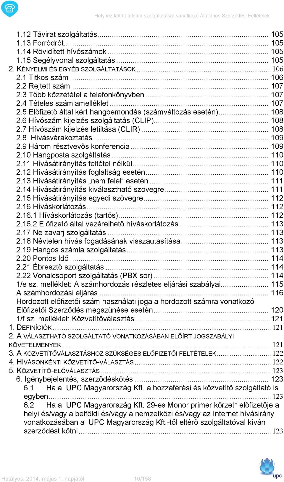 .. 108 2.7 Hívószám kijelzés letiltása (CLIR)... 108 2.8 Hívásvárakoztatás... 109 2.9 Három résztvevős konferencia... 109 2.10 Hangposta szolgáltatás... 110 2.11 Hívásátirányítás feltétel nélkül.