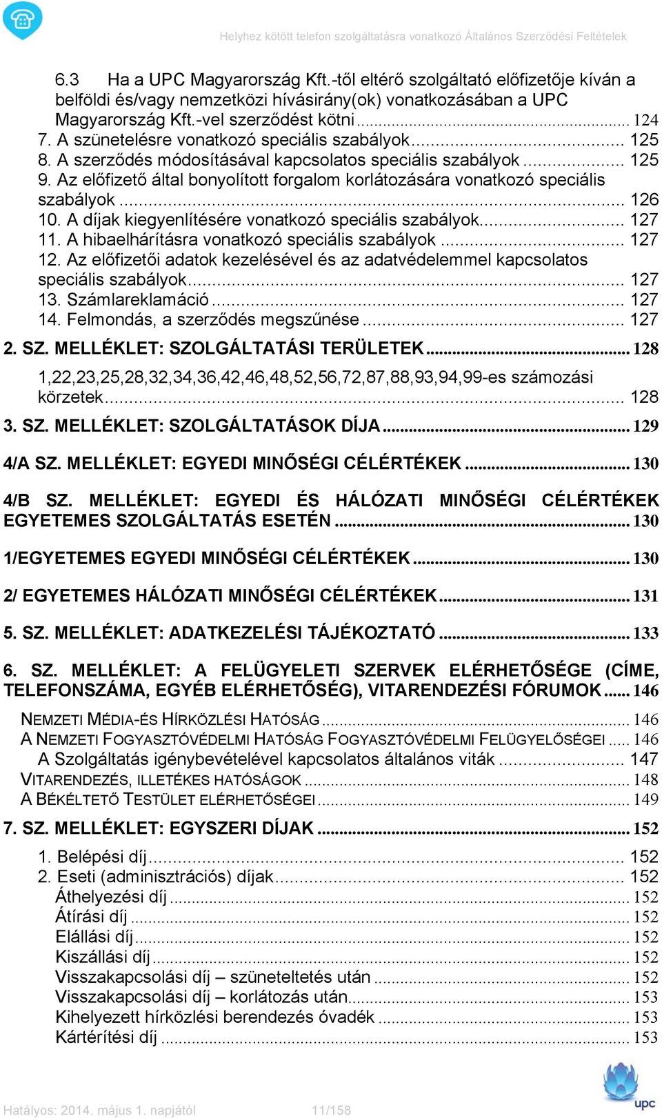 Az előfizető által bonyolított forgalom korlátozására vonatkozó speciális szabályok... 126 10. A díjak kiegyenlítésére vonatkozó speciális szabályok... 127 11.