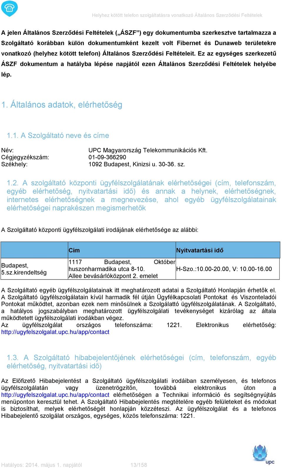 Általános adatok, elérhetőség 1.1. A Szolgáltató neve és címe Név: UPC Magyarország Telekommunikációs Kft. Cégjegyzékszám: 01-09-36629