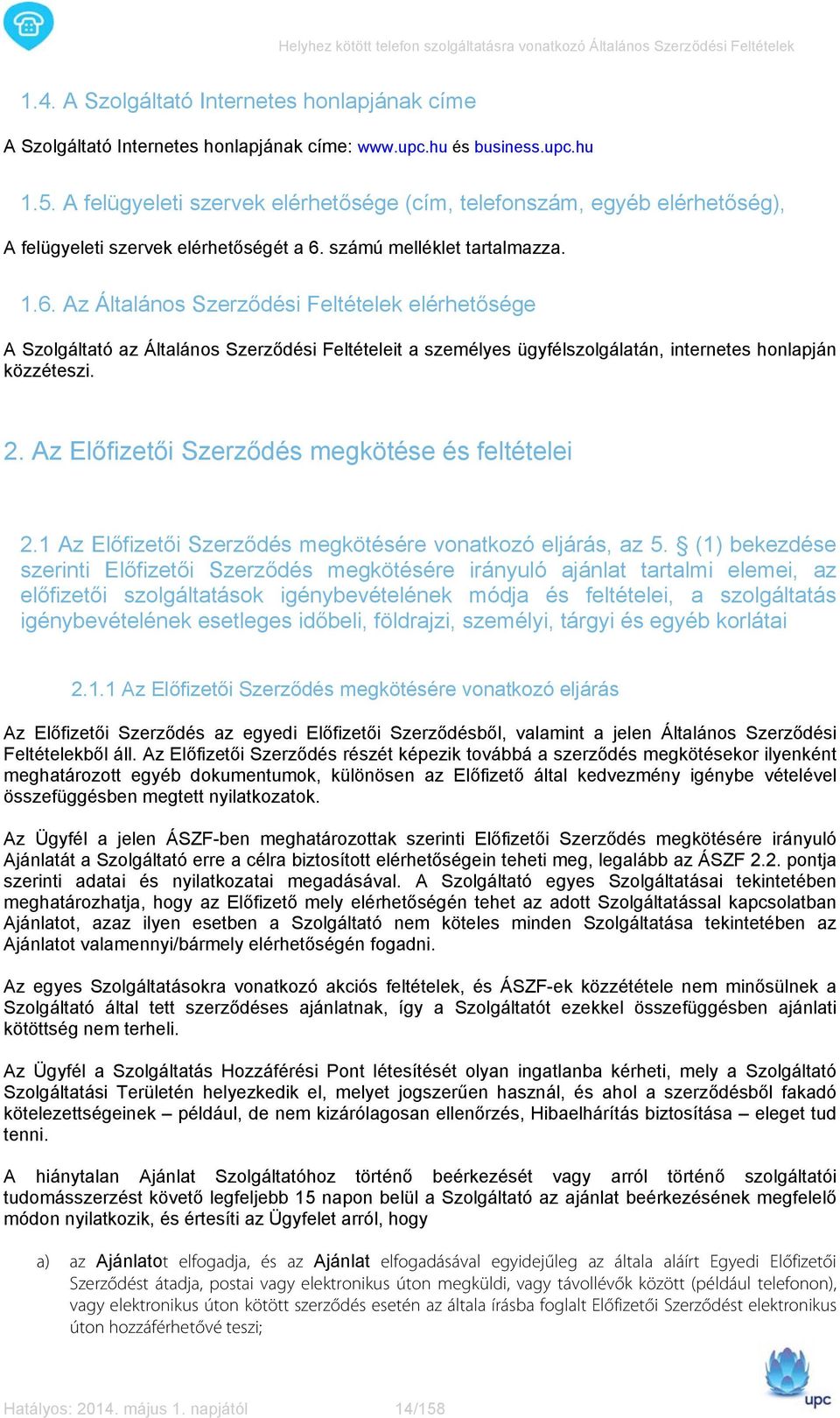 számú melléklet tartalmazza. 1.6. Az Általános Szerződési Feltételek elérhetősége A Szolgáltató az Általános Szerződési Feltételeit a személyes ügyfélszolgálatán, internetes honlapján közzéteszi. 2.