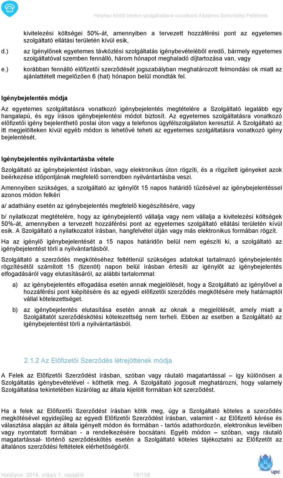 eredő, bármely egyetemes szolgáltatóval szemben fennálló, három hónapot meghaladó díjtartozása van, vagy korábban fennálló előfizetői szerződését jogszabályban meghatározott felmondási ok miatt az