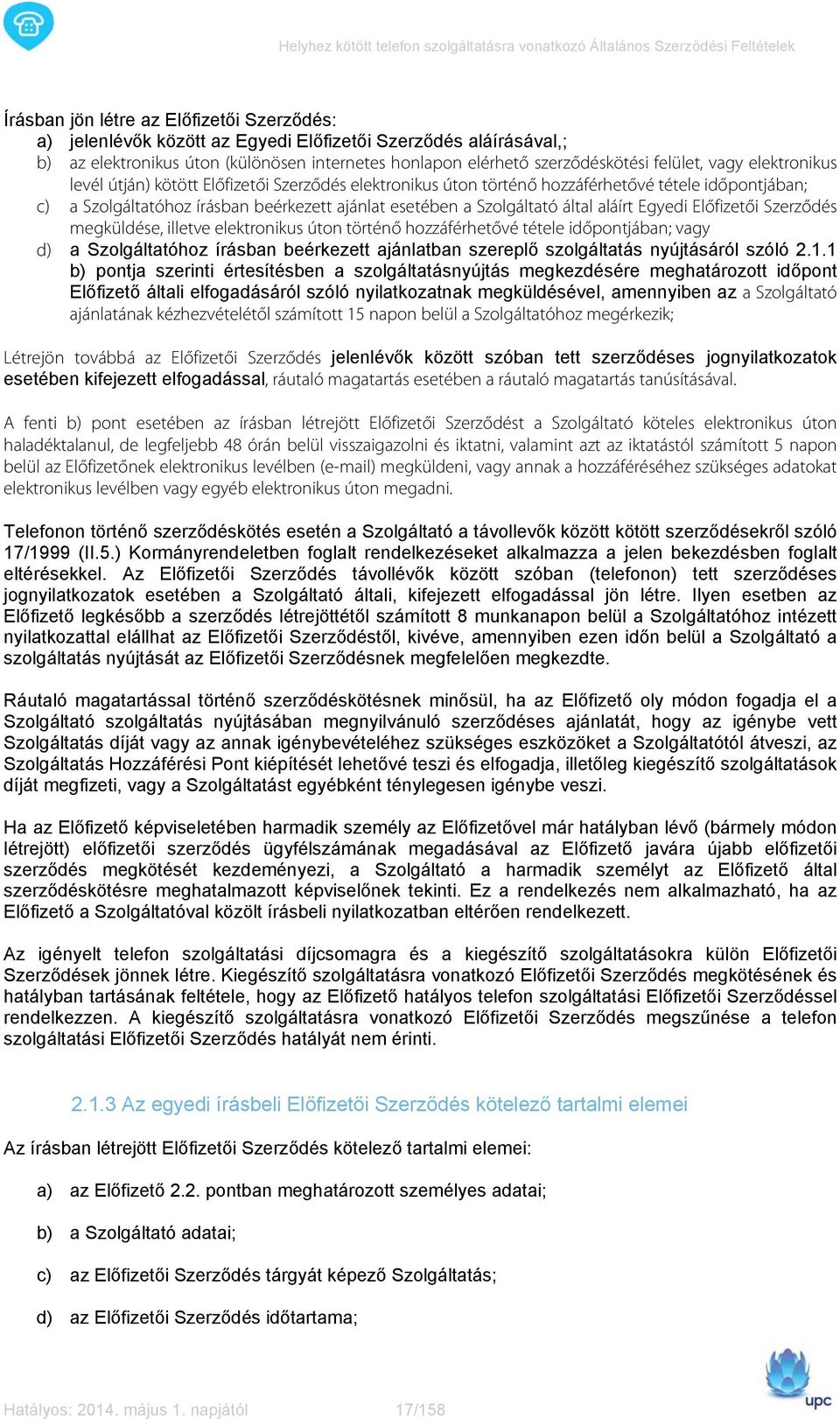 aláírt Egyedi Előfizetői Szerződés megküldése, illetve elektronikus úton történő hozzáférhetővé tétele időpontjában; vagy d) a Szolgáltatóhoz írásban beérkezett ajánlatban szereplő szolgáltatás