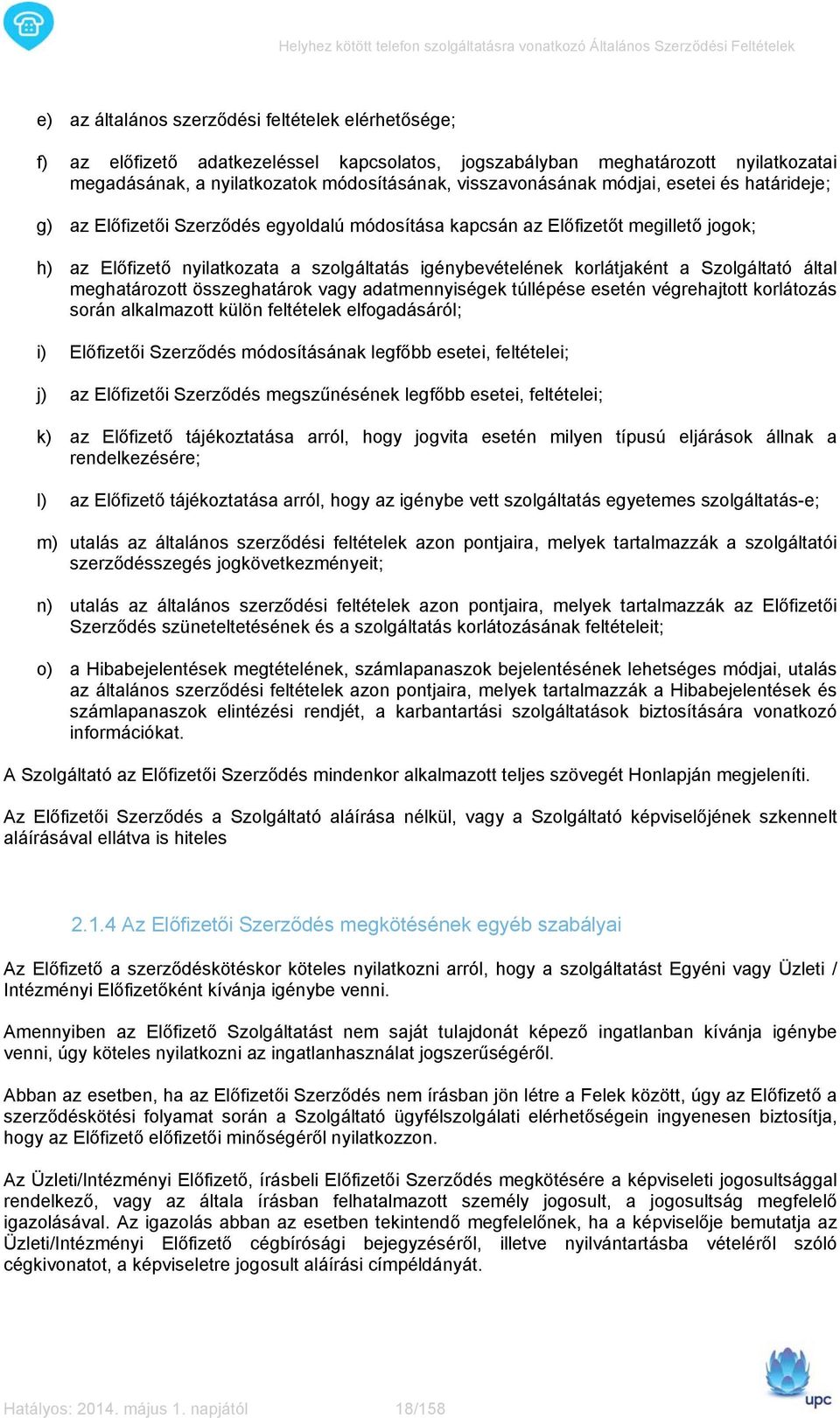Szolgáltató által meghatározott összeghatárok vagy adatmennyiségek túllépése esetén végrehajtott korlátozás során alkalmazott külön feltételek elfogadásáról; i) Előfizetői Szerződés módosításának