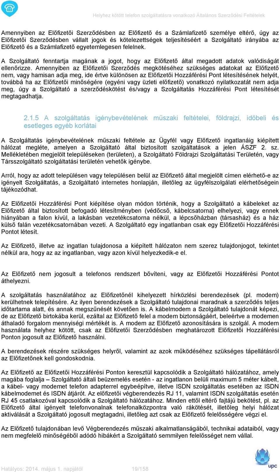 Amennyiben az Előfizetői Szerződés megkötéséhez szükséges adatokat az Előfizető nem, vagy hamisan adja meg, ide értve különösen az Előfizetői Hozzáférési Pont létesítésének helyét, továbbá ha az