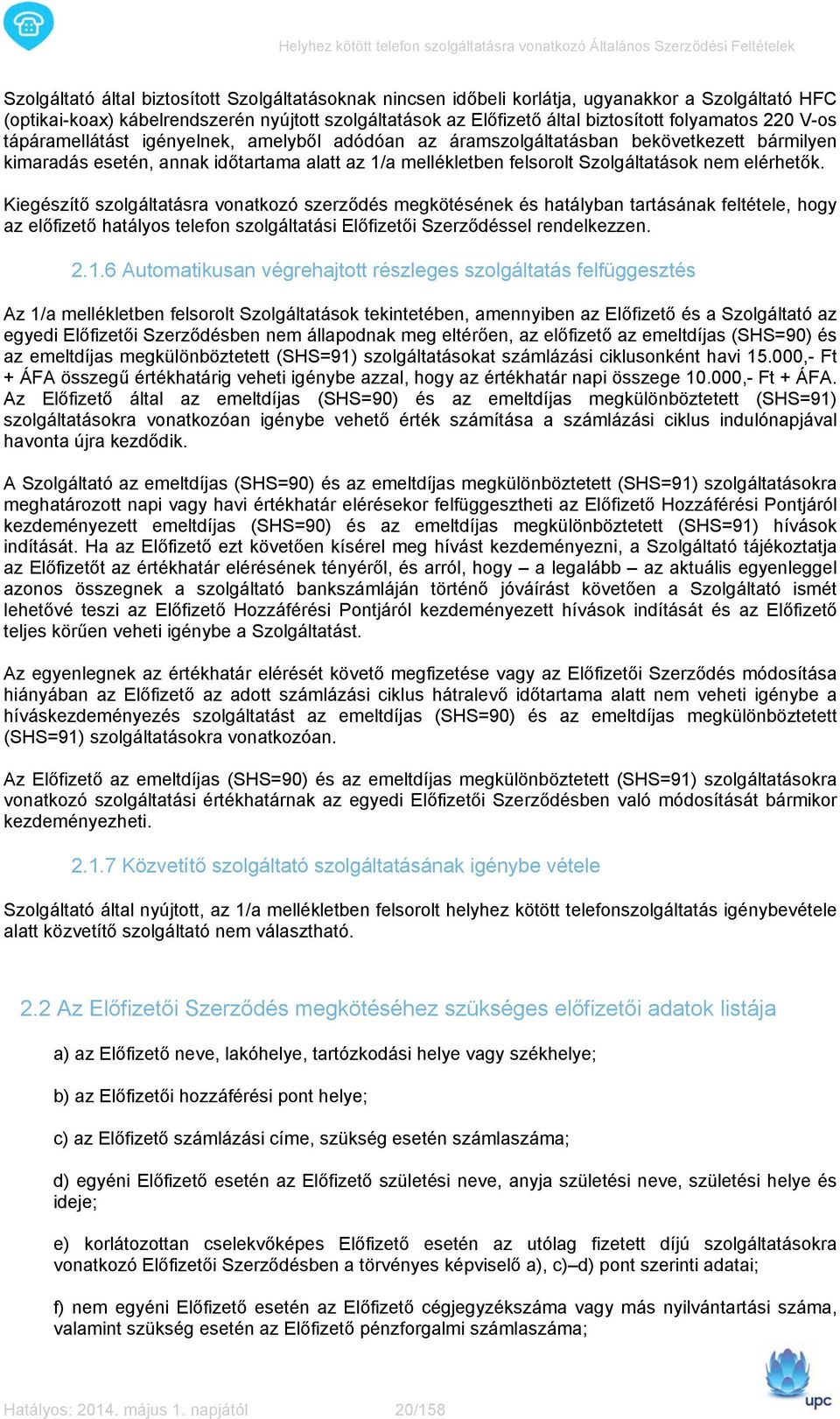 elérhetők. Kiegészítő szolgáltatásra vonatkozó szerződés megkötésének és hatályban tartásának feltétele, hogy az előfizető hatályos telefon szolgáltatási Előfizetői Szerződéssel rendelkezzen. 2.1.