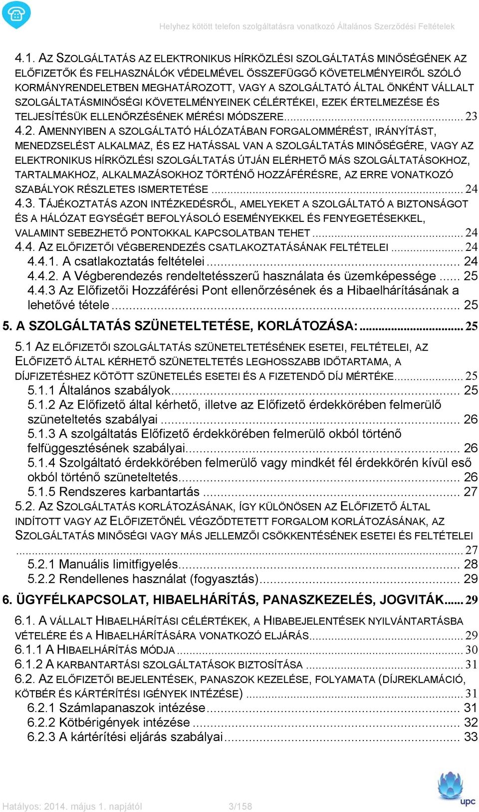 4.2. AMENNYIBEN A SZOLGÁLTATÓ HÁLÓZATÁBAN FORGALOMMÉRÉST, IRÁNYÍTÁST, MENEDZSELÉST ALKALMAZ, ÉS EZ HATÁSSAL VAN A SZOLGÁLTATÁS MINŐSÉGÉRE, VAGY AZ ELEKTRONIKUS HÍRKÖZLÉSI SZOLGÁLTATÁS ÚTJÁN ELÉRHETŐ