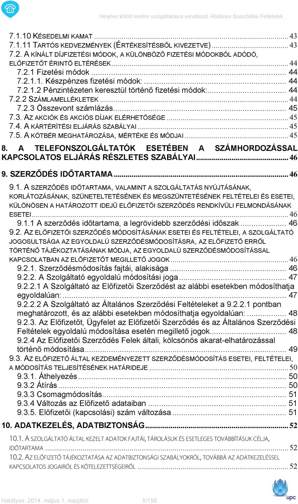 .. 45 7.4. A KÁRTÉRÍTÉSI ELJÁRÁS SZABÁLYAI... 45 7.5. A KÖTBÉR MEGHATÁROZÁSA, MÉRTÉKE ÉS MÓDJAI... 45 8. A TELEFONSZOLGÁLTATÓK ESETÉBEN A SZÁMHORDOZÁSSAL KAPCSOLATOS ELJÁRÁS RÉSZLETES SZABÁLYAI... 46 9.