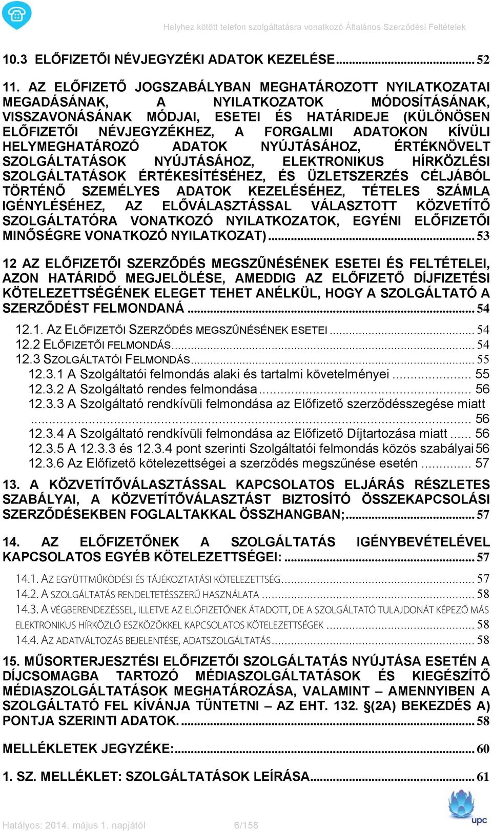 ADATOKON KÍVÜLI HELYMEGHATÁROZÓ ADATOK NYÚJTÁSÁHOZ, ÉRTÉKNÖVELT SZOLGÁLTATÁSOK NYÚJTÁSÁHOZ, ELEKTRONIKUS HÍRKÖZLÉSI SZOLGÁLTATÁSOK ÉRTÉKESÍTÉSÉHEZ, ÉS ÜZLETSZERZÉS CÉLJÁBÓL TÖRTÉNŐ SZEMÉLYES ADATOK