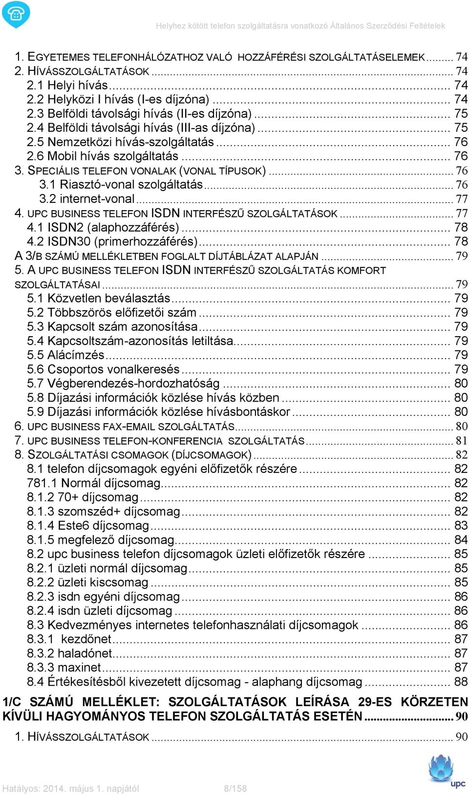 .. 76 3.2 internet-vonal... 77 4. UPC BUSINESS TELEFON ISDN INTERFÉSZŰ SZOLGÁLTATÁSOK... 77 4.1 ISDN2 (alaphozzáférés)... 78 4.2 ISDN30 (primerhozzáférés).