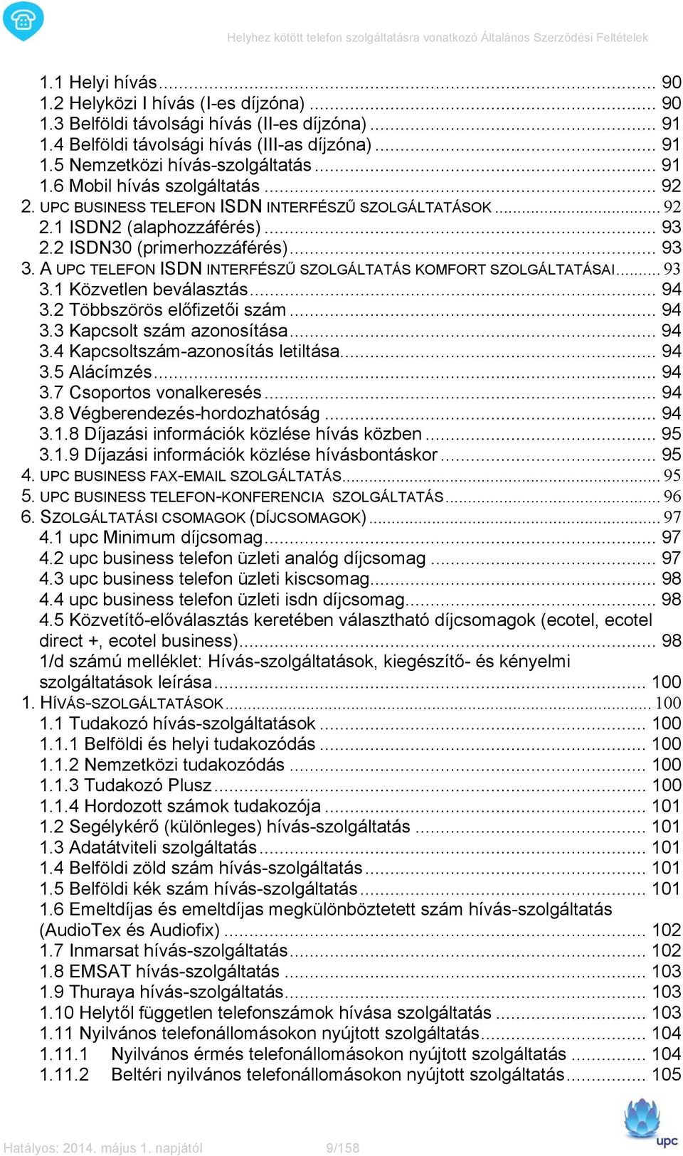 A UPC TELEFON ISDN INTERFÉSZŰ SZOLGÁLTATÁS KOMFORT SZOLGÁLTATÁSAI... 93 3.1 Közvetlen beválasztás... 94 3.2 Többszörös előfizetői szám... 94 3.3 Kapcsolt szám azonosítása... 94 3.4 Kapcsoltszám-azonosítás letiltása.
