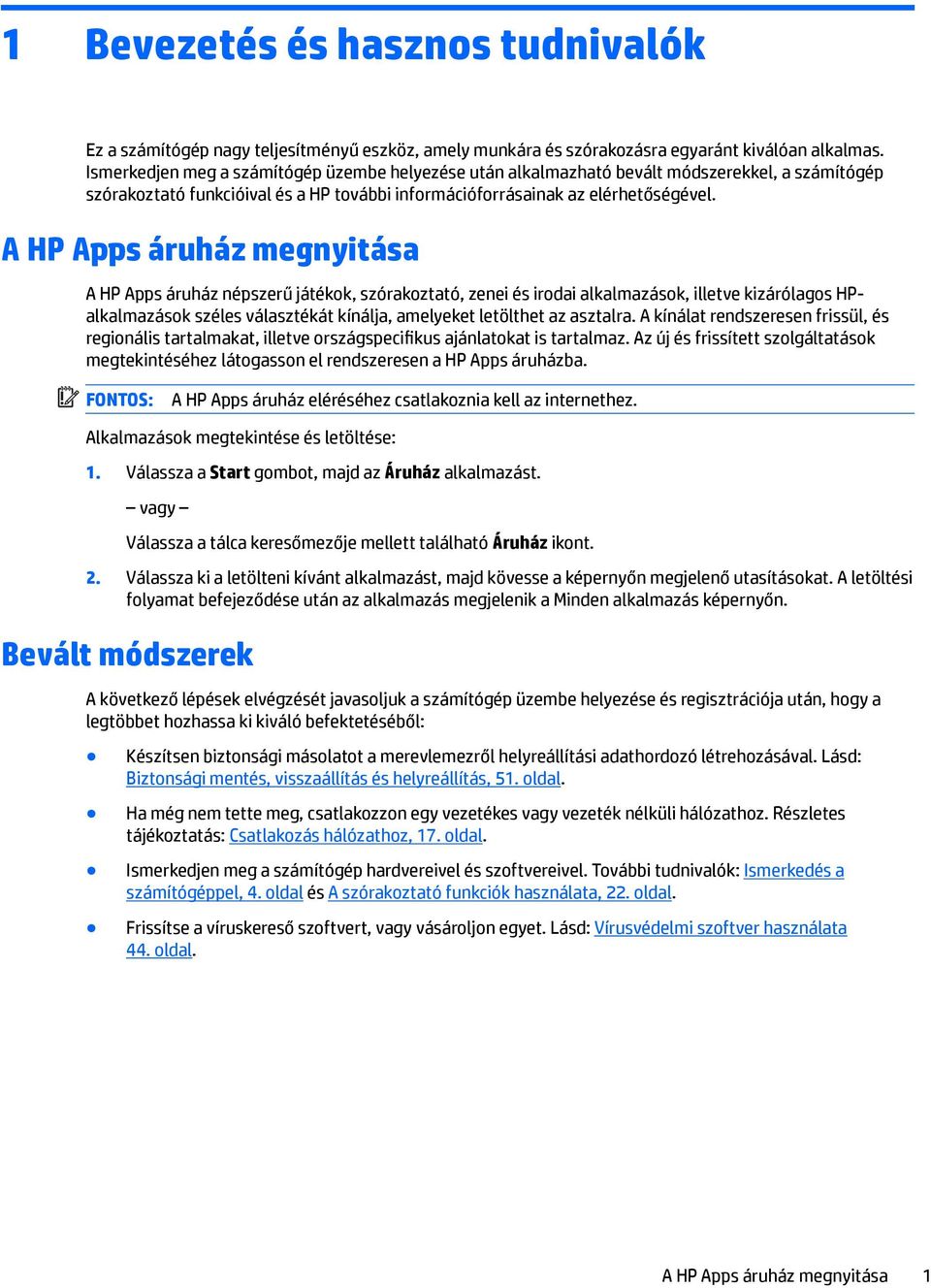 A HP Apps áruház megnyitása A HP Apps áruház népszerű játékok, szórakoztató, zenei és irodai alkalmazások, illetve kizárólagos HPalkalmazások széles választékát kínálja, amelyeket letölthet az