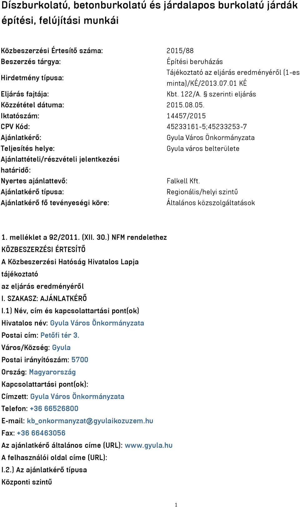 Iktatószám: 14457/2015 CPV Kód: 45233161-5;45233253-7 Ajánlatkérő: Gyula Város Önkormányzata Teljesítés helye: Gyula város belterülete Ajánlattételi/részvételi jelentkezési határidő: Nyertes