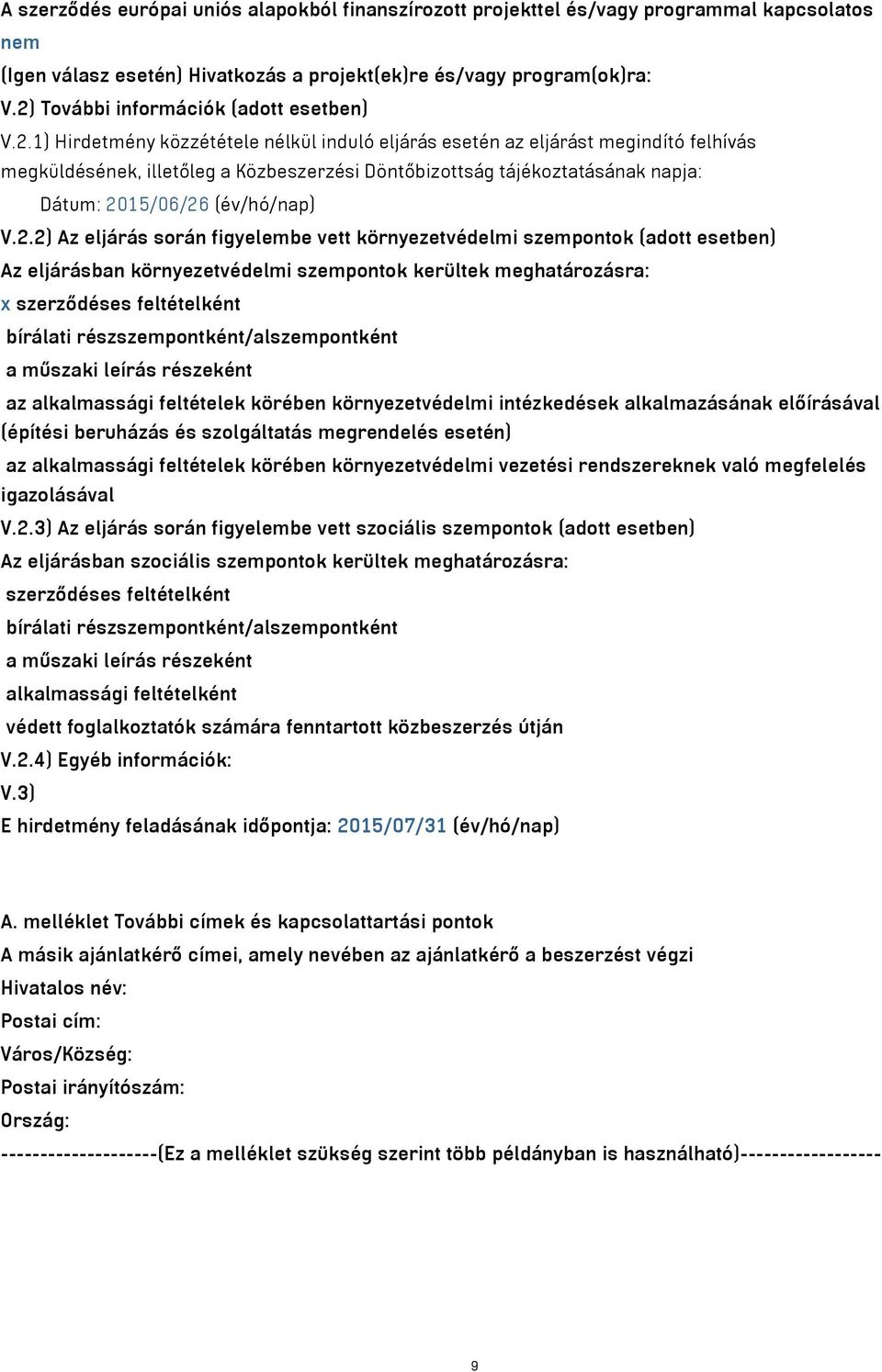 2.2) Az eljárás során figyelembe vett környezetvédelmi szempontok (adott esetben) Az eljárásban környezetvédelmi szempontok kerültek meghatározásra: x szerződéses feltételként bírálati