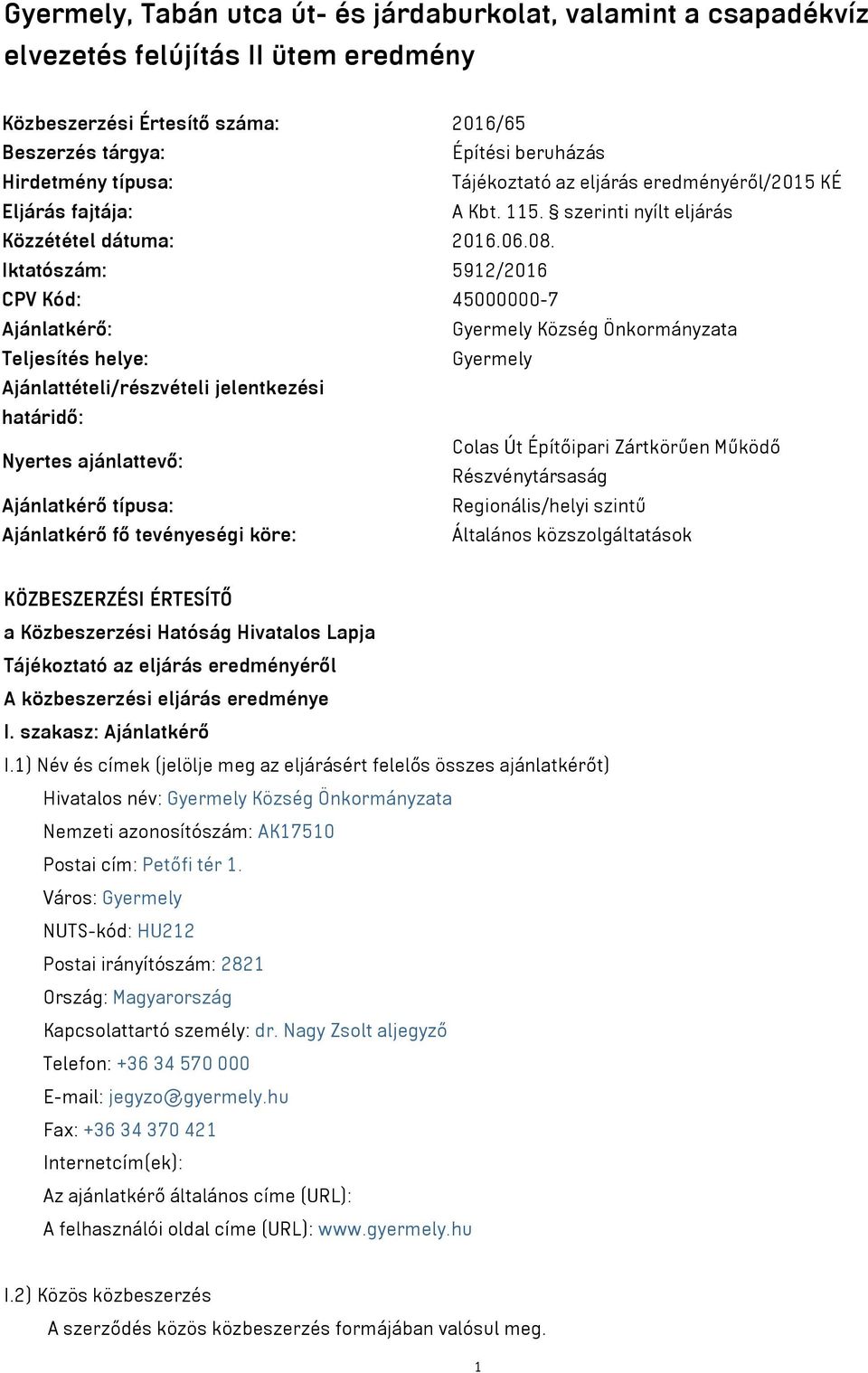 Iktatószám: 5912/2016 CPV Kód: 45000000-7 Ajánlatkérő: Gyermely Község Önkormányzata Teljesítés helye: Gyermely Ajánlattételi/részvételi jelentkezési határidő: Nyertes ajánlattevő: Colas Út