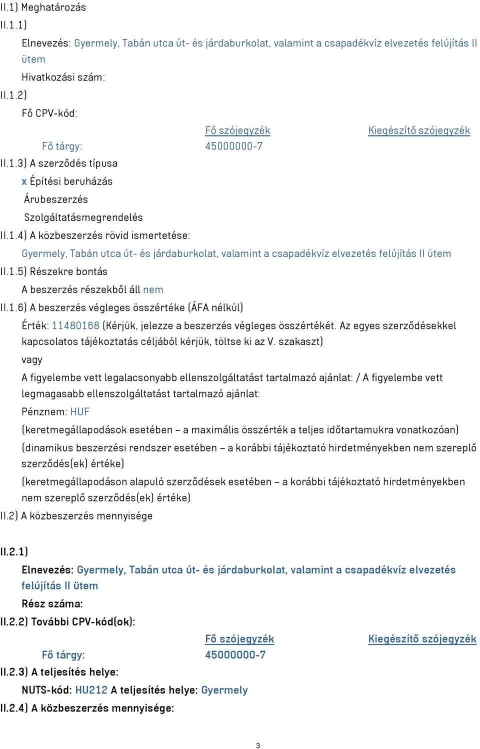 1.5) Részekre bontás A beszerzés részekből áll nem II.1.6) A beszerzés végleges összértéke (ÁFA nélkül) Érték: 11480168 (Kérjük, jelezze a beszerzés végleges összértékét.