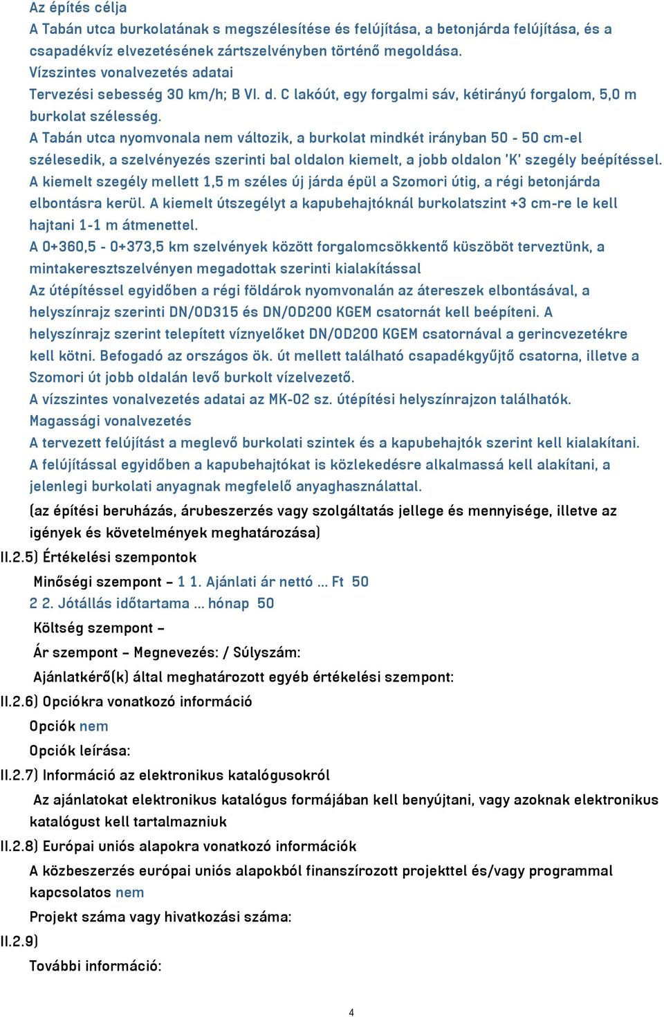 A Tabán utca nyomvonala nem változik, a burkolat mindkét irányban 50-50 cm-el szélesedik, a szelvényezés szerinti bal oldalon kiemelt, a jobb oldalon 'K' szegély beépítéssel.