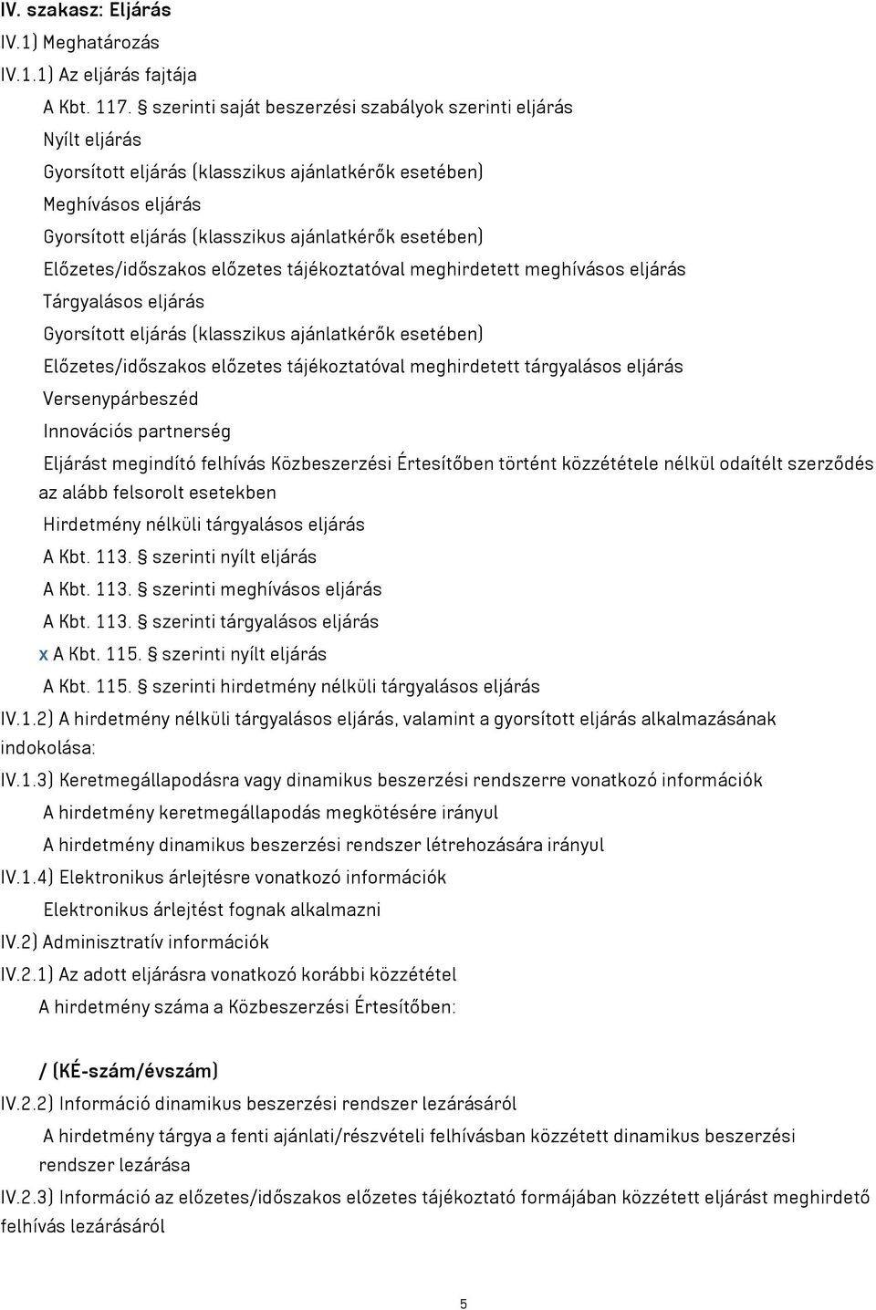 Előzetes/időszakos előzetes tájékoztatóval meghirdetett meghívásos eljárás Tárgyalásos eljárás Gyorsított eljárás (klasszikus ajánlatkérők esetében) Előzetes/időszakos előzetes tájékoztatóval