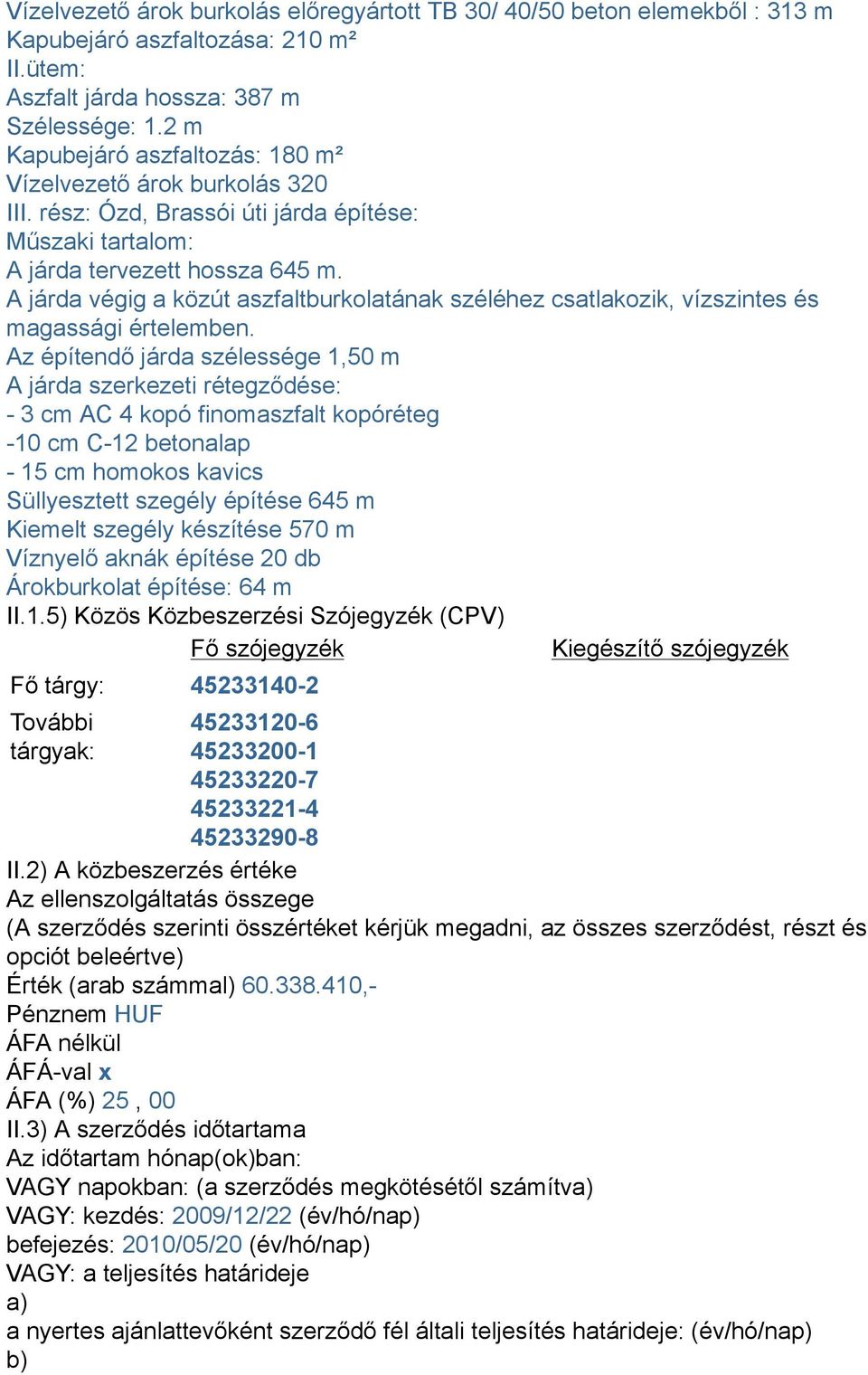 A járda végig a közút aszfaltburkolatának széléhez csatlakozik, vízszintes és magassági értelemben.