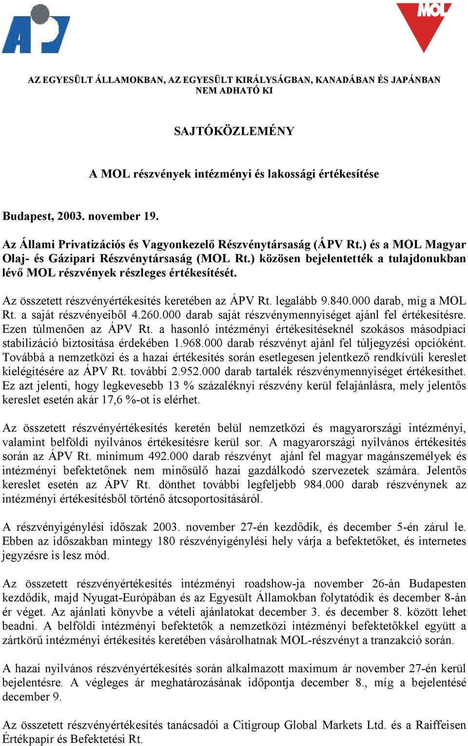) közösen bejelentették a tulajdonukban lévő MOL részvények részleges értékesítését. Az összetett részvényértékesítés keretében az ÁPV Rt. legalább 9.840.000 darab, míg a MOL Rt.