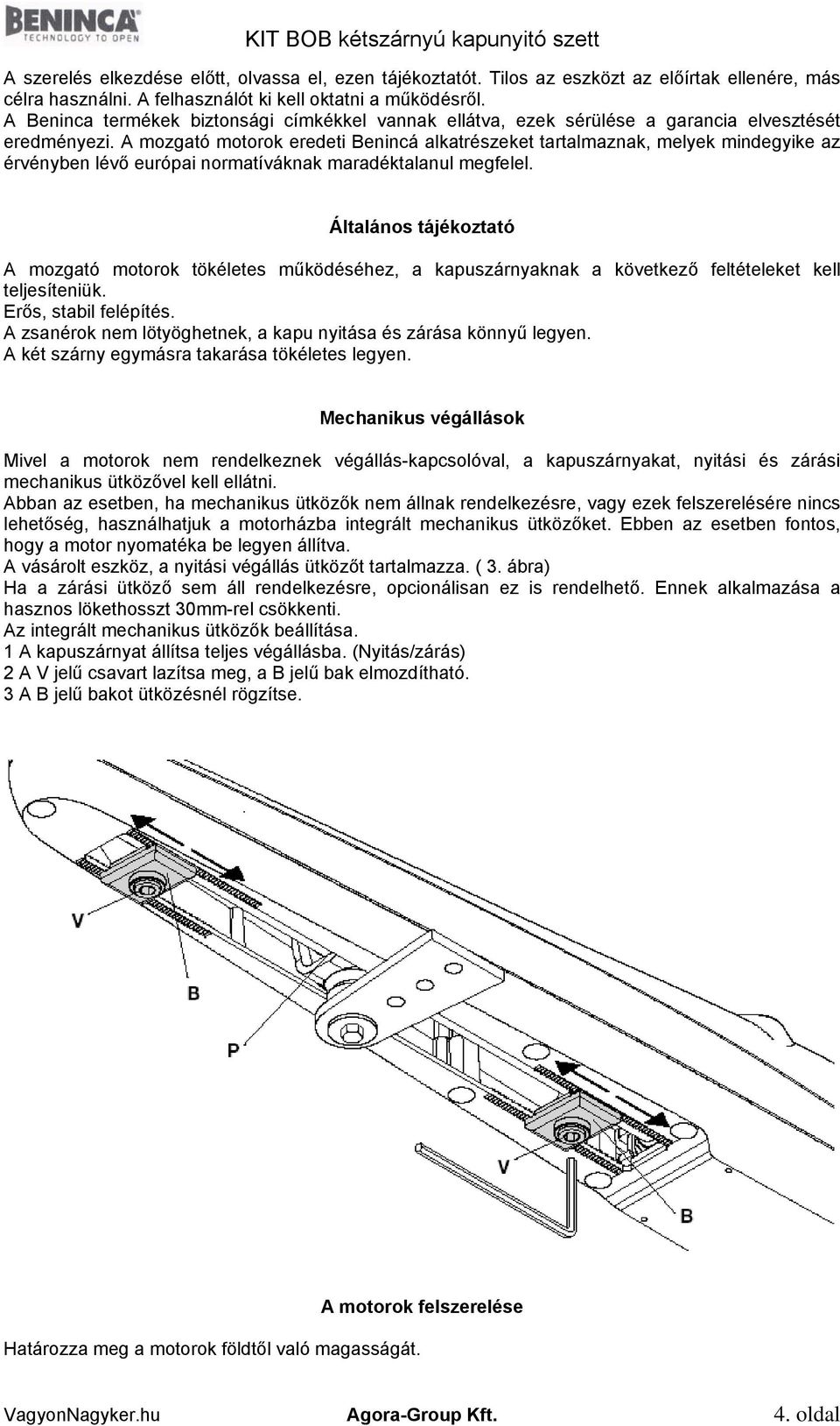 A mozgató motorok eredeti Benincá alkatrészeket tartalmaznak, melyek mindegyike az érvényben lévő európai normatíváknak maradéktalanul megfelel.