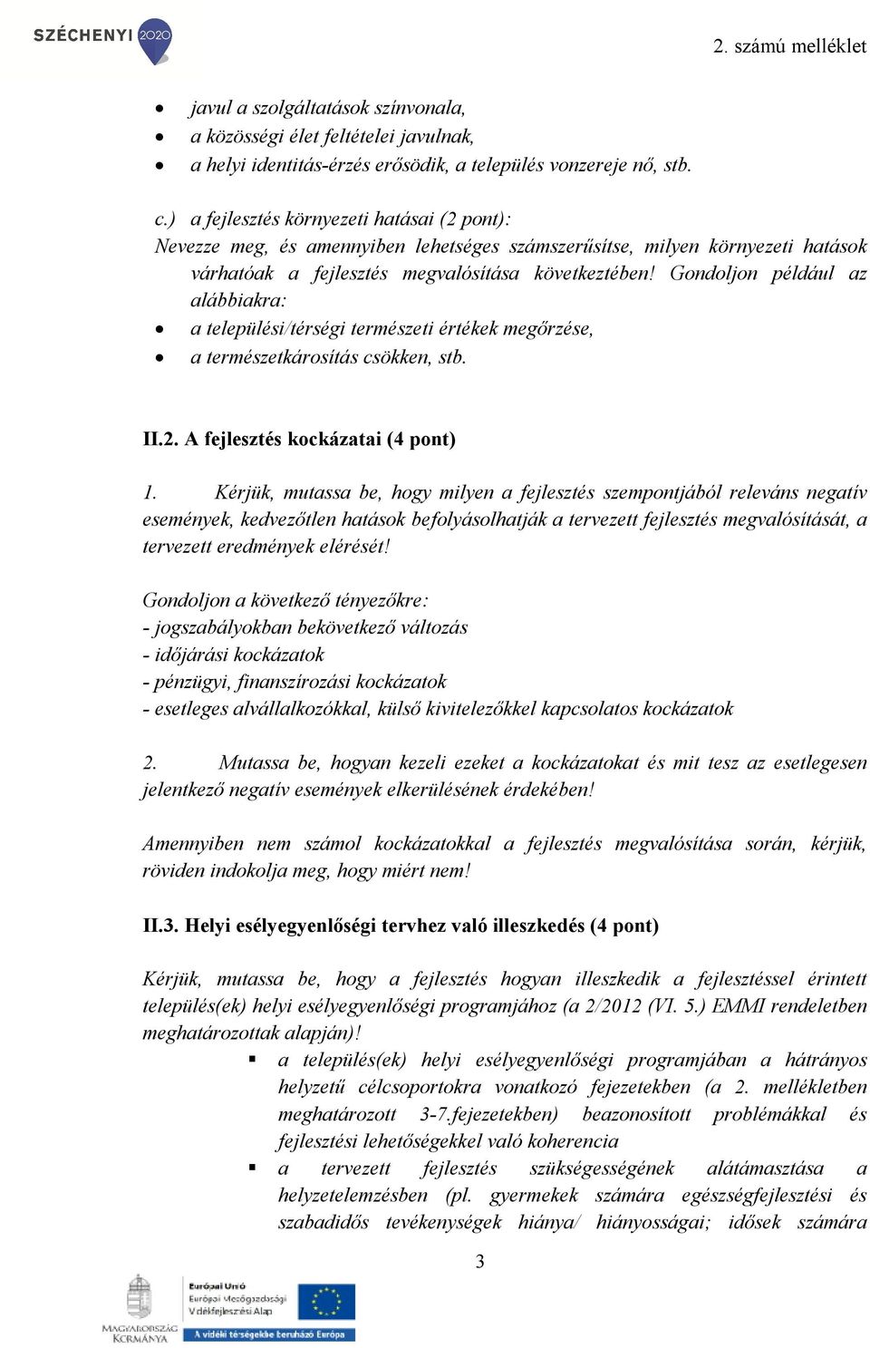 Gondoljon például az alábbiakra: a települési/térségi természeti értékek megőrzése, a természetkárosítás csökken, stb. II.2. A fejlesztés kockázatai (4 pont) 1.