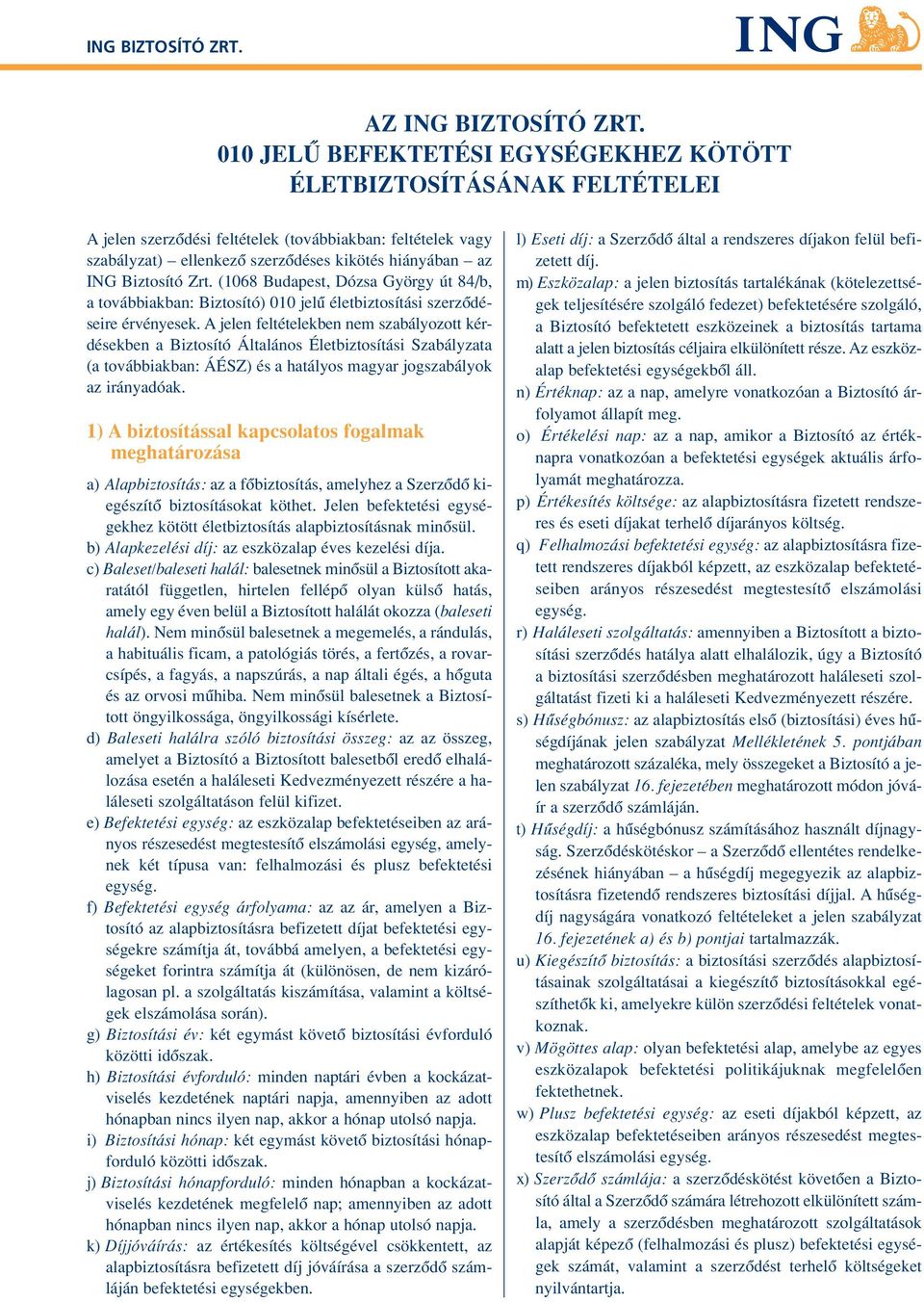 Zrt. (1068 Budapest, Dózsa György út 84/b, a továbbiakban: Biztosító) 010 jelû életbiztosítási szerzôdéseire érvényesek.