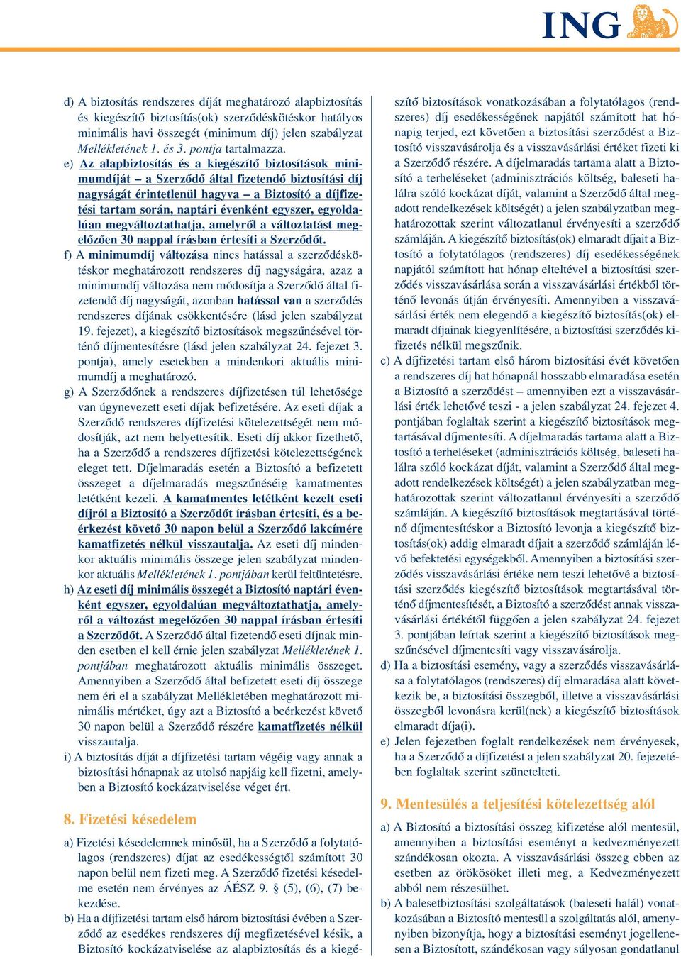 e) Az alapbiztosítás és a kiegészítô biztosítások minimumdíját a Szerzôdô által fizetendô biztosítási díj nagyságát érintetlenül hagyva a Biztosító a díjfizetési tartam során, naptári évenként
