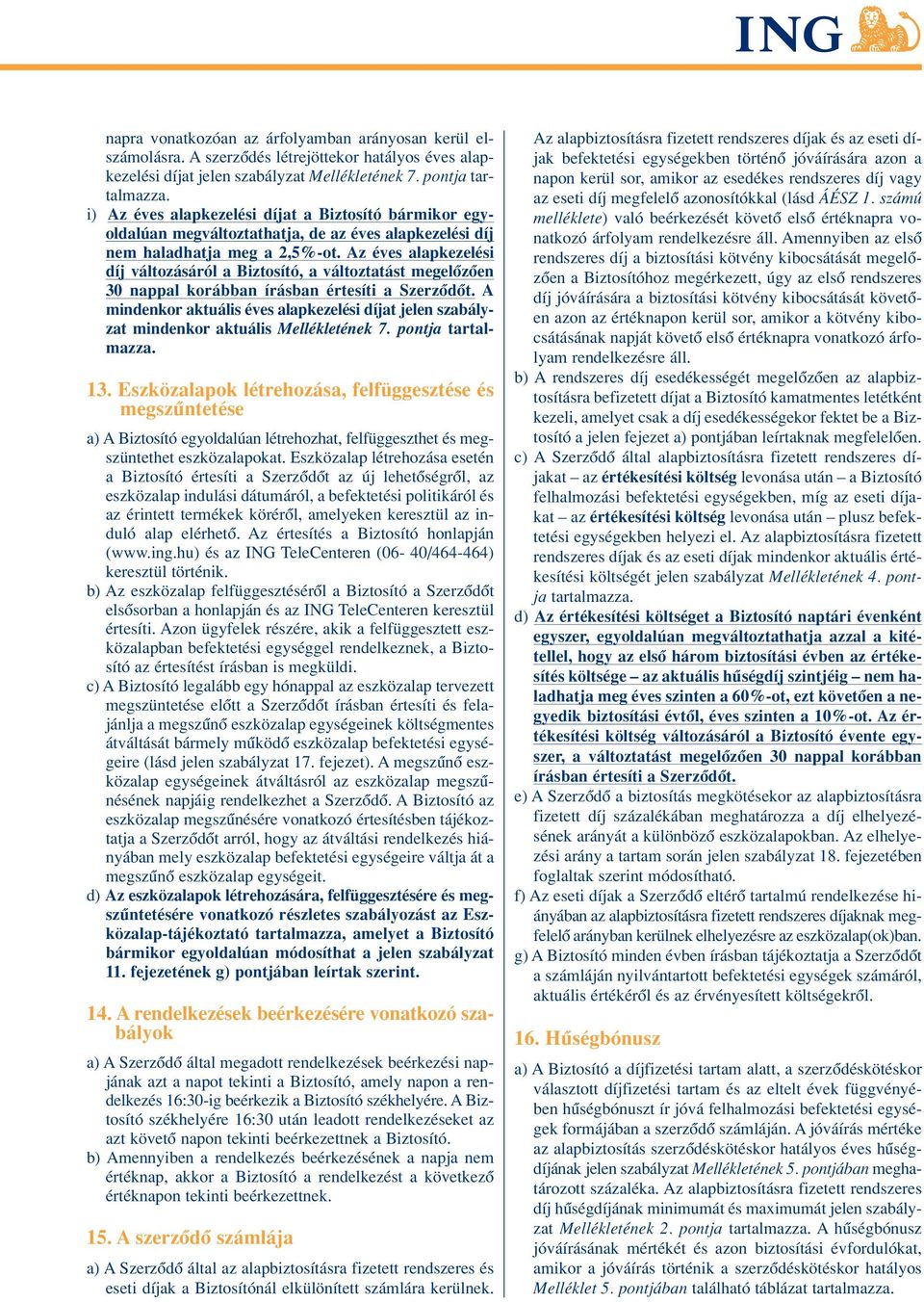 Az éves alapkezelési díj változásáról a Biztosító, a változtatást megelôzôen 30 nappal korábban írásban értesíti a Szerzôdôt.